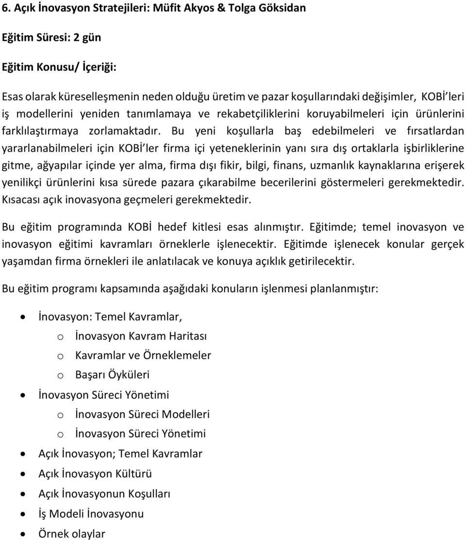 Bu yeni koşullarla baş edebilmeleri ve fırsatlardan yararlanabilmeleri için KOBİ ler firma içi yeteneklerinin yanı sıra dış ortaklarla işbirliklerine gitme, ağyapılar içinde yer alma, firma dışı