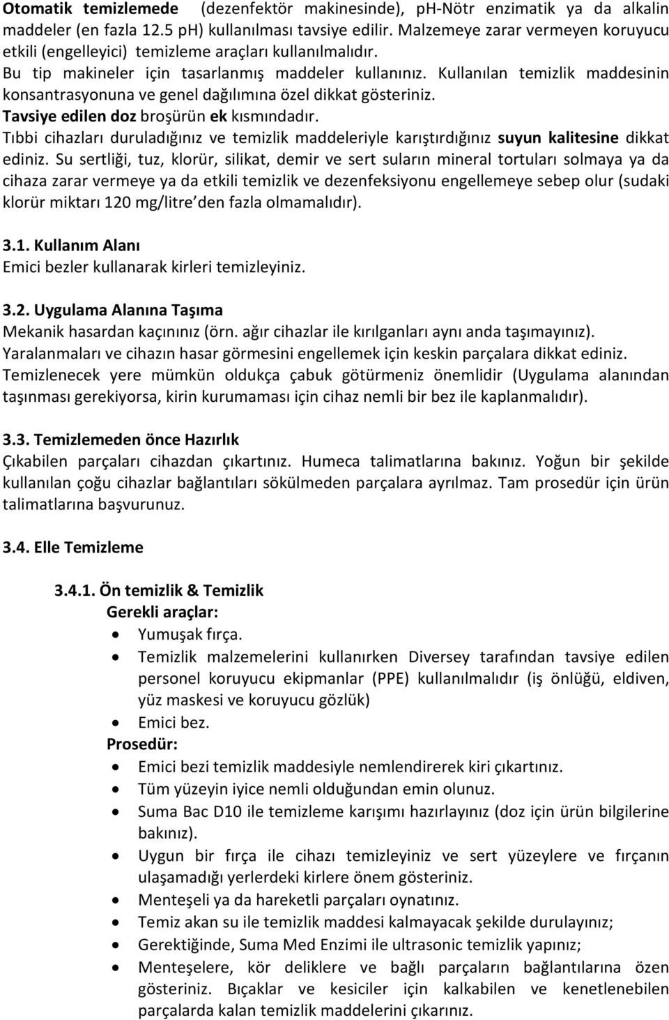 Kullanılan temizlik maddesinin konsantrasyonuna ve genel dağılımına özel dikkat gösteriniz. Tavsiye edilen doz broşürün ek kısmındadır.