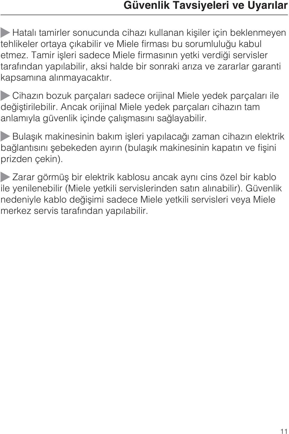 Cihazýn bozuk parçalarý sadece orijinal Miele yedek parçalarý ile deðiþtirilebilir. Ancak orijinal Miele yedek parçalarý cihazýn tam anlamýyla güvenlik içinde çalýþmasýný saðlayabilir.