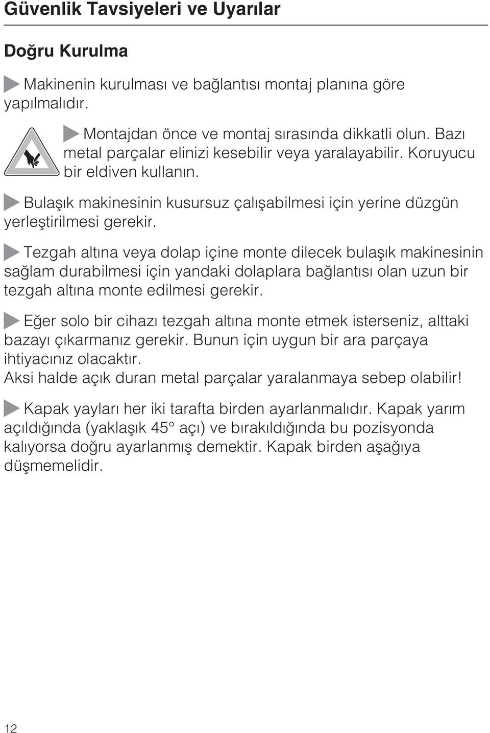 Tezgah altýna veya dolap içine monte dilecek bulaþýk makinesinin saðlam durabilmesi için yandaki dolaplara baðlantýsý olan uzun bir tezgah altýna monte edilmesi gerekir.