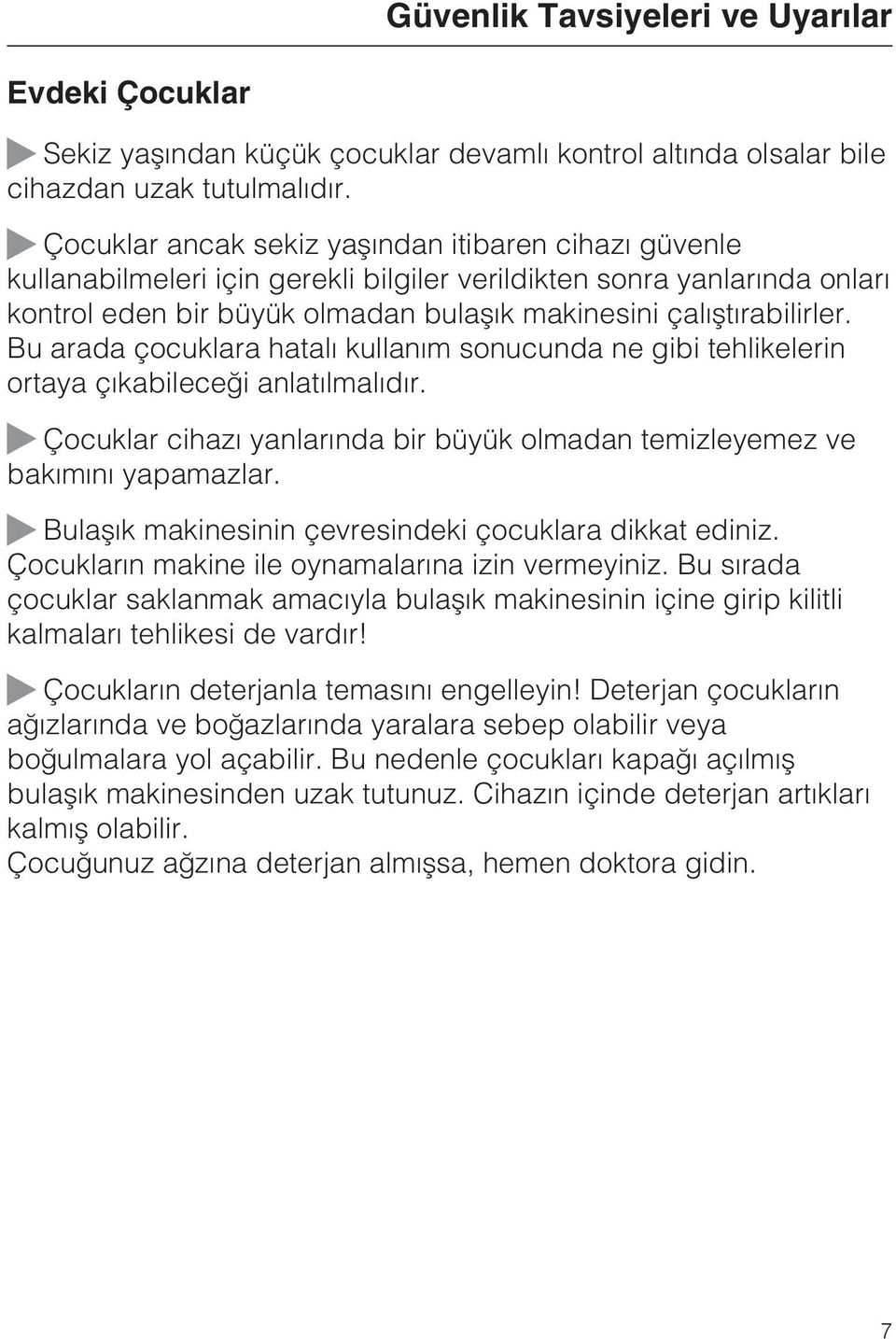 Bu arada çocuklara hatalý kullaným sonucunda ne gibi tehlikelerin ortaya çýkabileceði anlatýlmalýdýr. Çocuklar cihazý yanlarýnda bir büyük olmadan temizleyemez ve bakýmýný yapamazlar.