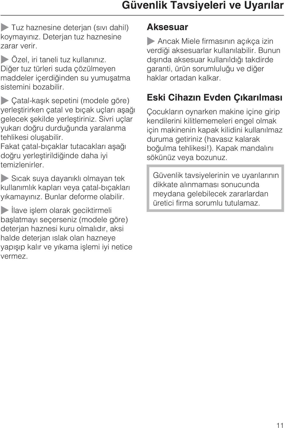 Sivri uçlar yukarý doðru durduðunda yaralanma tehlikesi oluþabilir. Fakat çatal-býçaklar tutacaklarý aþaðý doðru yerleþtirildiðinde daha iyi temizlenirler.