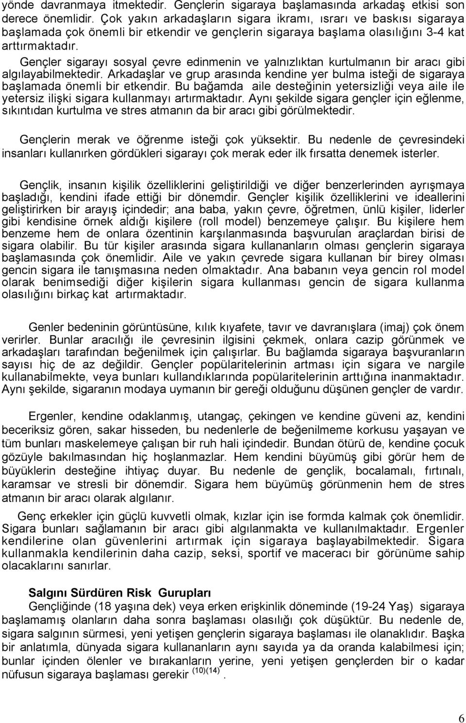 Gençler sigarayı sosyal çevre edinmenin ve yalnızlıktan kurtulmanın bir aracı gibi algılayabilmektedir. Arkadaşlar ve grup arasında kendine yer bulma isteği de sigaraya başlamada önemli bir etkendir.