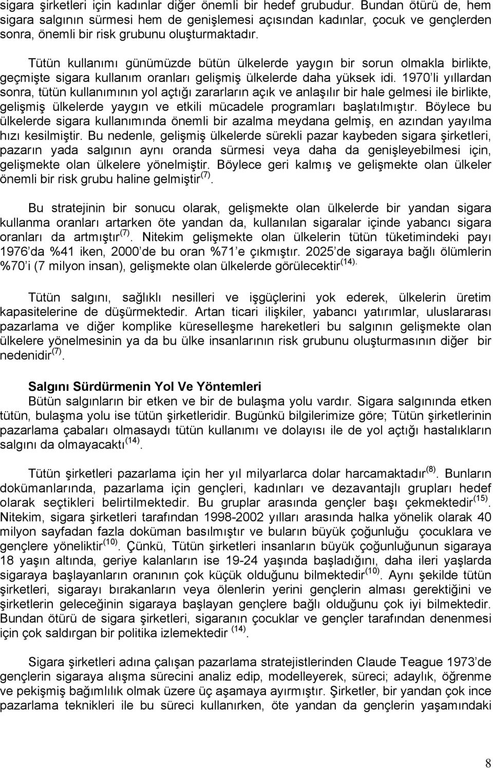 Tütün kullanımı günümüzde bütün ülkelerde yaygın bir sorun olmakla birlikte, geçmişte sigara kullanım oranları gelişmiş ülkelerde daha yüksek idi.