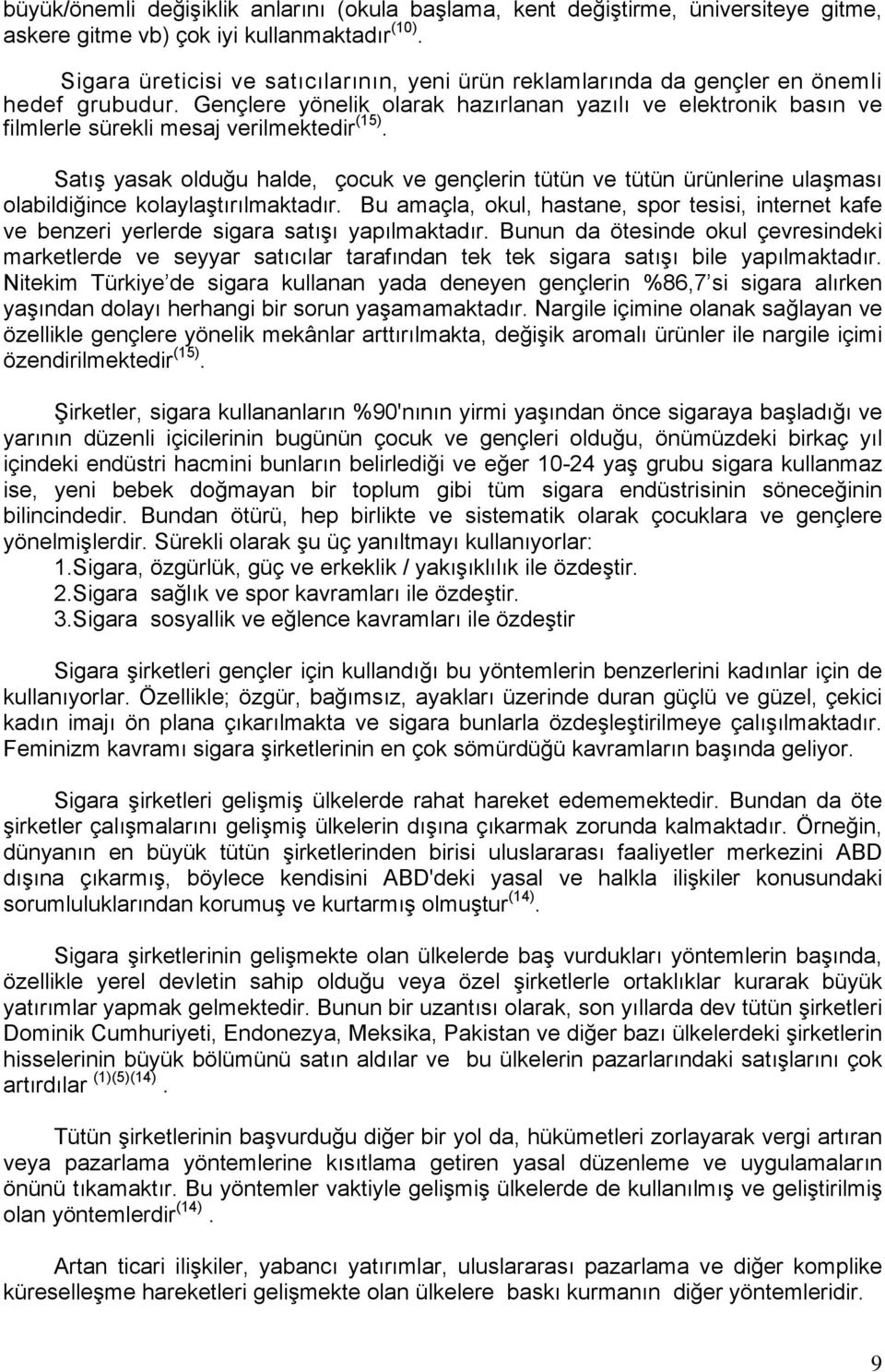 Gençlere yönelik olarak hazırlanan yazılı ve elektronik basın ve filmlerle sürekli mesaj verilmektedir (15).