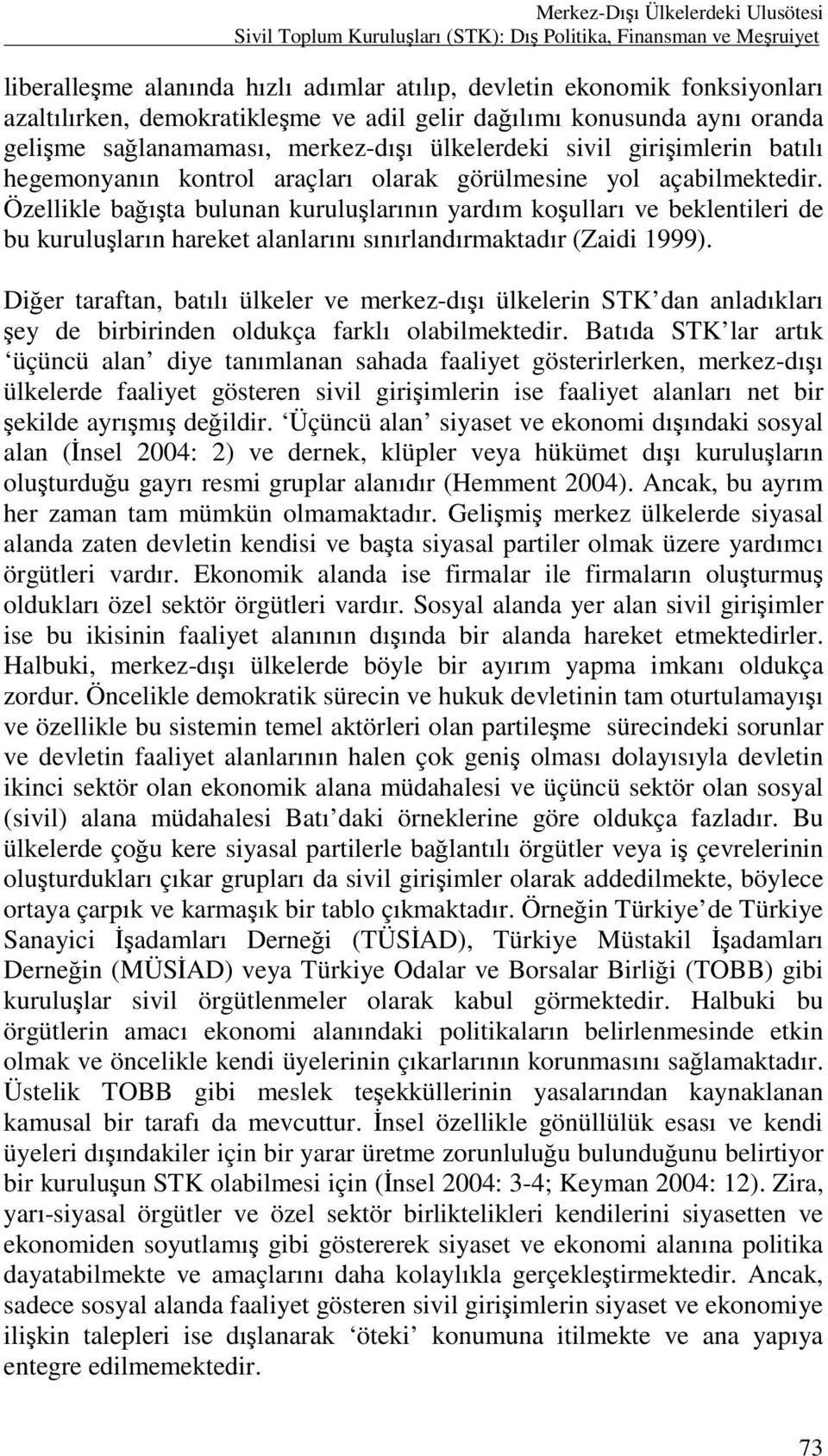 açabilmektedir. Özellikle bağışta bulunan kuruluşlarının yardım koşulları ve beklentileri de bu kuruluşların hareket alanlarını sınırlandırmaktadır (Zaidi 1999).