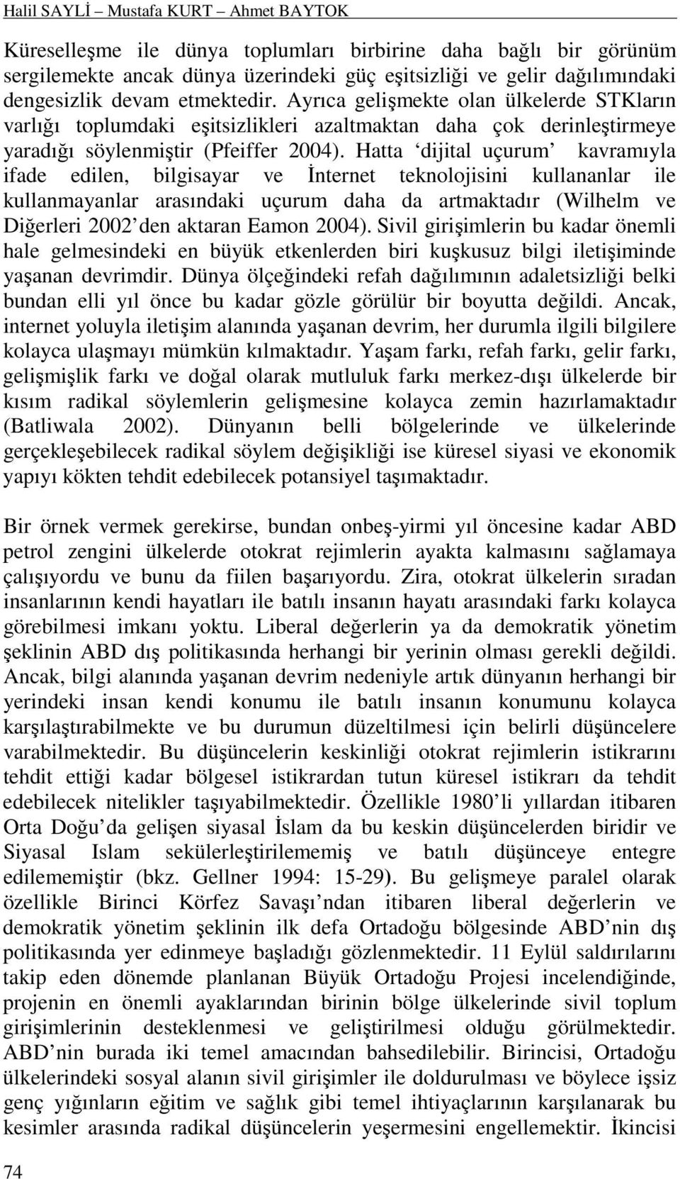 Ayrıca gelişmekte olan ülkelerde STKların varlığı toplumdaki eşitsizlikleri azaltmaktan daha çok derinleştirmeye yaradığı söylenmiştir (Pfeiffer 2004).