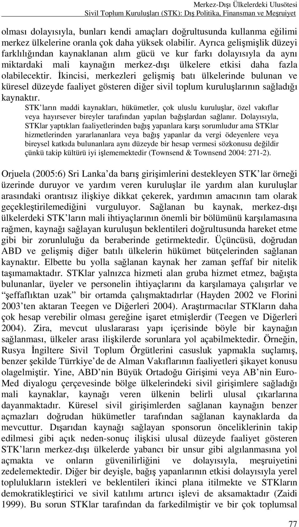 Ayrıca gelişmişlik düzeyi farklılığından kaynaklanan alım gücü ve kur farkı dolayısıyla da aynı miktardaki mali kaynağın merkez-dışı ülkelere etkisi daha fazla olabilecektir.