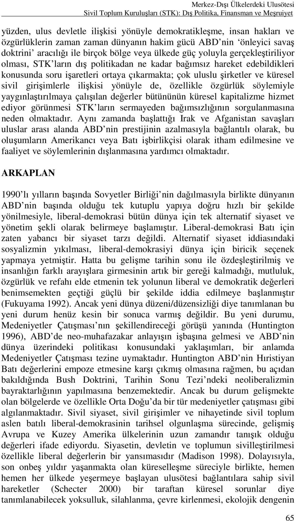 edebildikleri konusunda soru işaretleri ortaya çıkarmakta; çok uluslu şirketler ve küresel sivil girişimlerle ilişkisi yönüyle de, özellikle özgürlük söylemiyle yaygınlaştırılmaya çalışılan değerler