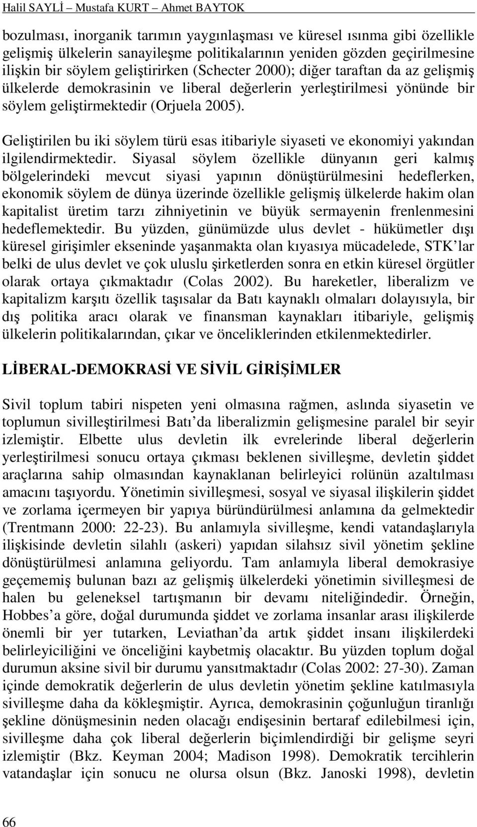 2000); diğer taraftan da az gelişmiş ülkelerde demokrasinin ve liberal değerlerin yerleştirilmesi yönünde bir söylem geliştirmektedir (Orjuela 2005).