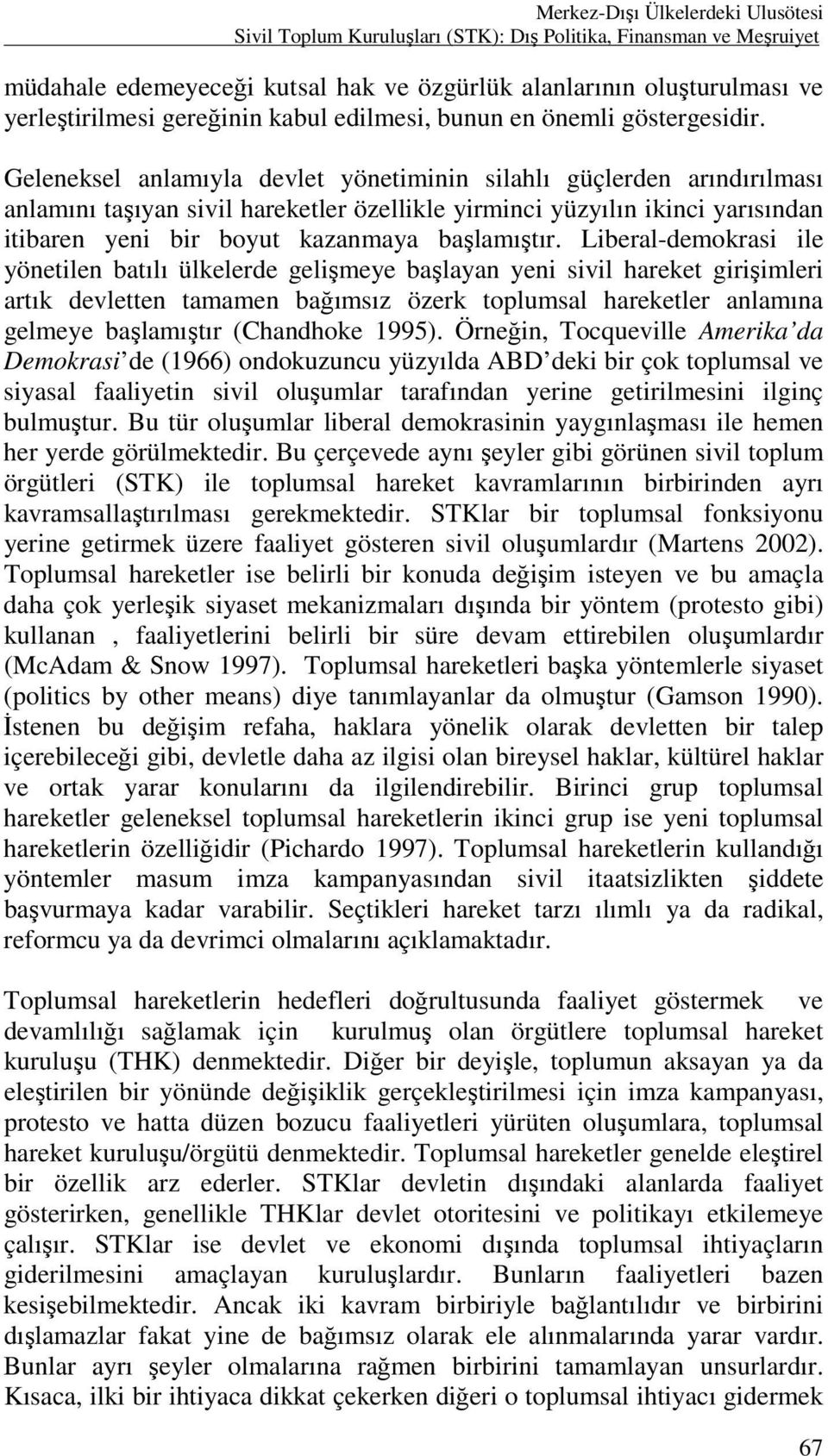 Geleneksel anlamıyla devlet yönetiminin silahlı güçlerden arındırılması anlamını taşıyan sivil hareketler özellikle yirminci yüzyılın ikinci yarısından itibaren yeni bir boyut kazanmaya başlamıştır.