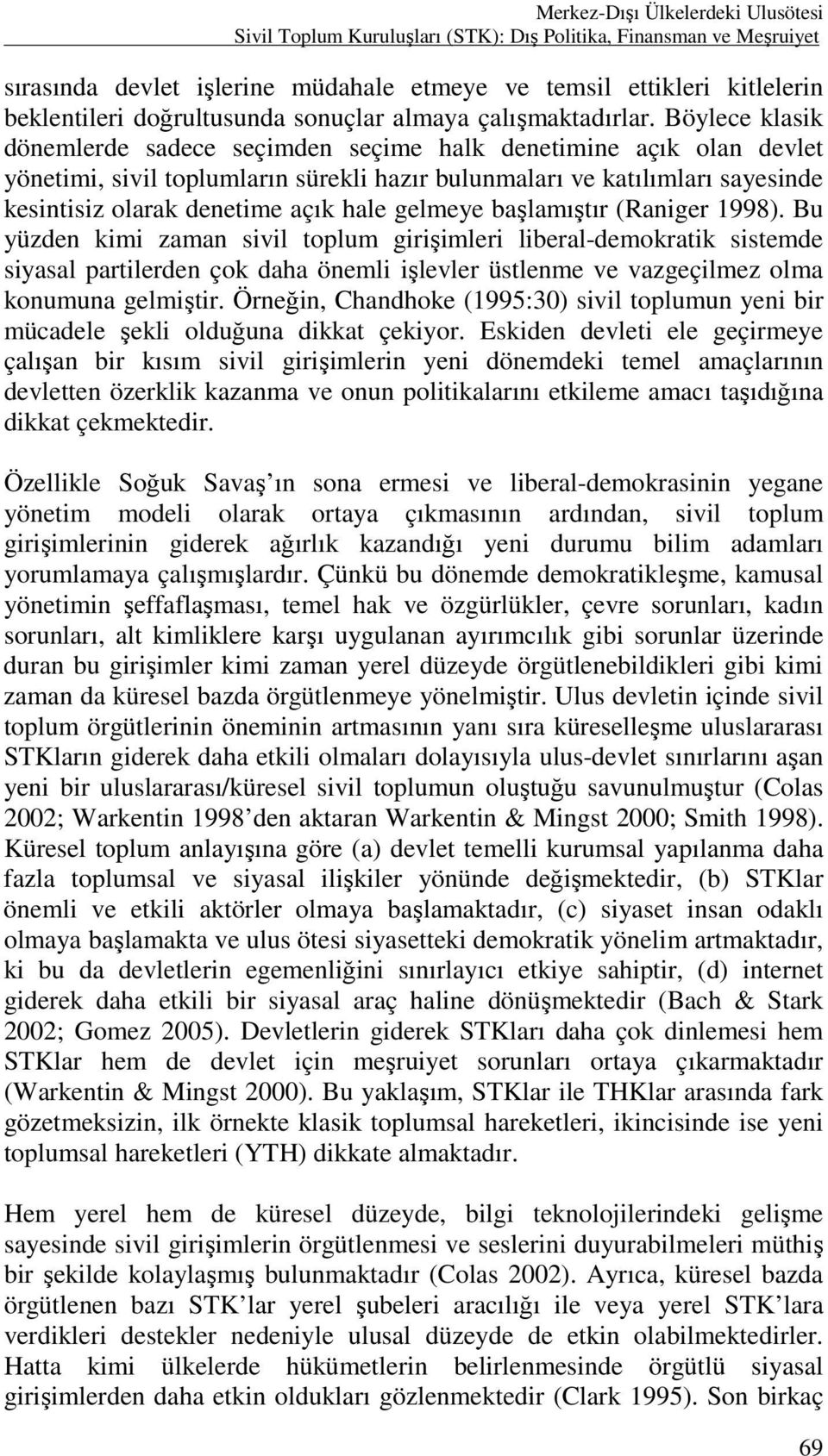 Böylece klasik dönemlerde sadece seçimden seçime halk denetimine açık olan devlet yönetimi, sivil toplumların sürekli hazır bulunmaları ve katılımları sayesinde kesintisiz olarak denetime açık hale