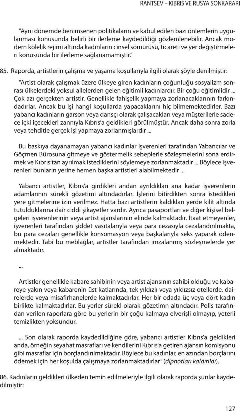 Raporda, artistlerin çalışma ve yaşama koşullarıyla ilgili olarak şöyle denilmiştir: Artist olarak çalışmak üzere ülkeye giren kadınların çoğunluğu sosyalizm sonrası ülkelerdeki yoksul ailelerden