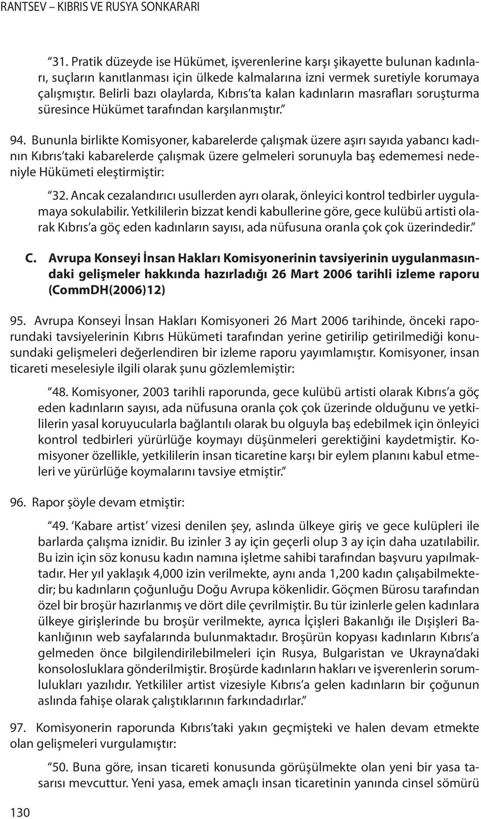 Bununla birlikte Komisyoner, kabarelerde çalışmak üzere aşırı sayıda yabancı kadının Kıbrıs taki kabarelerde çalışmak üzere gelmeleri sorunuyla baş edememesi nedeniyle Hükümeti eleştirmiştir: 32.