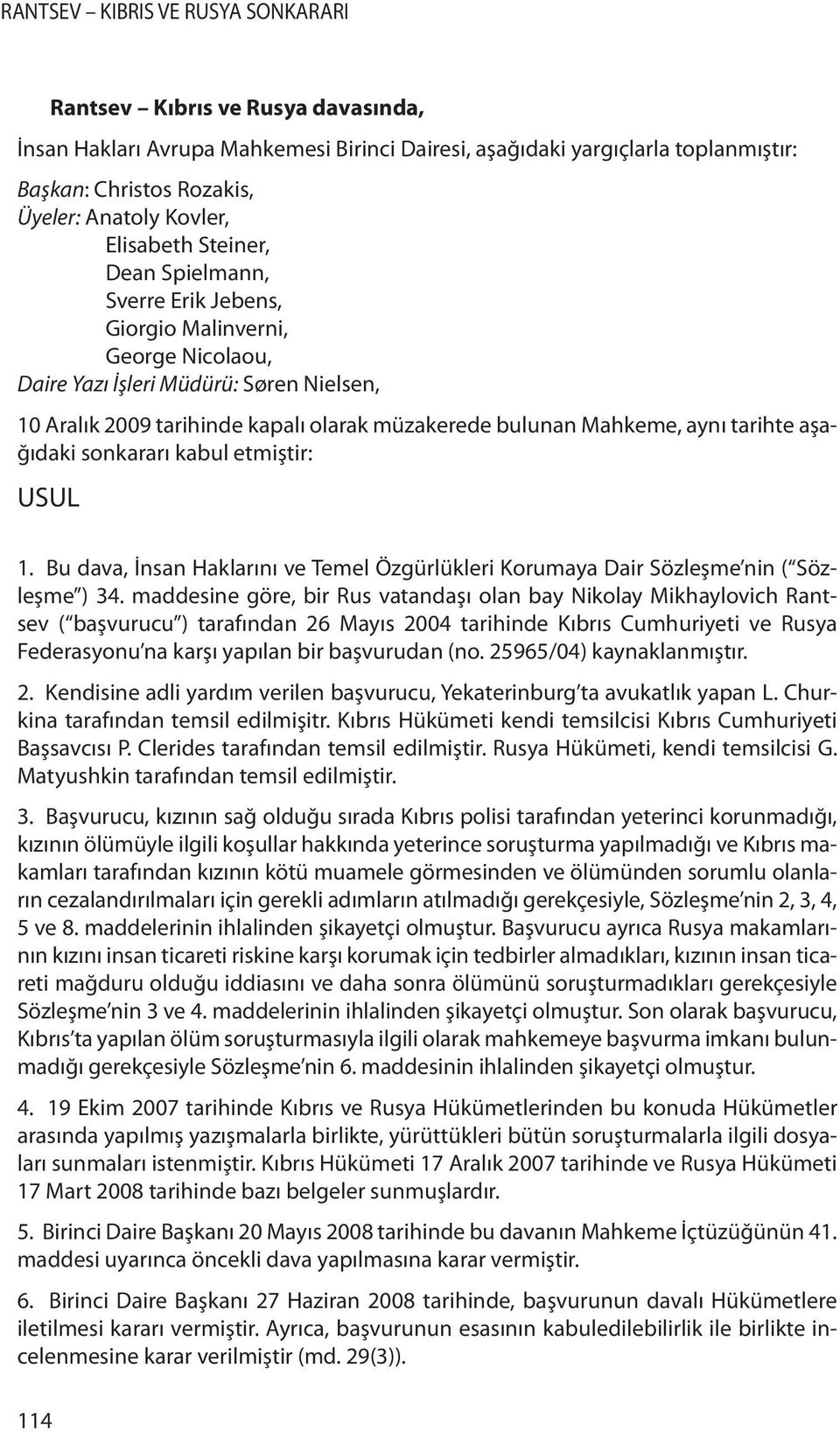 sonkararı kabul etmiştir: USUL 1. Bu dava, İnsan Haklarını ve Temel Özgürlükleri Korumaya Dair Sözleşme nin ( Sözleşme ) 34.