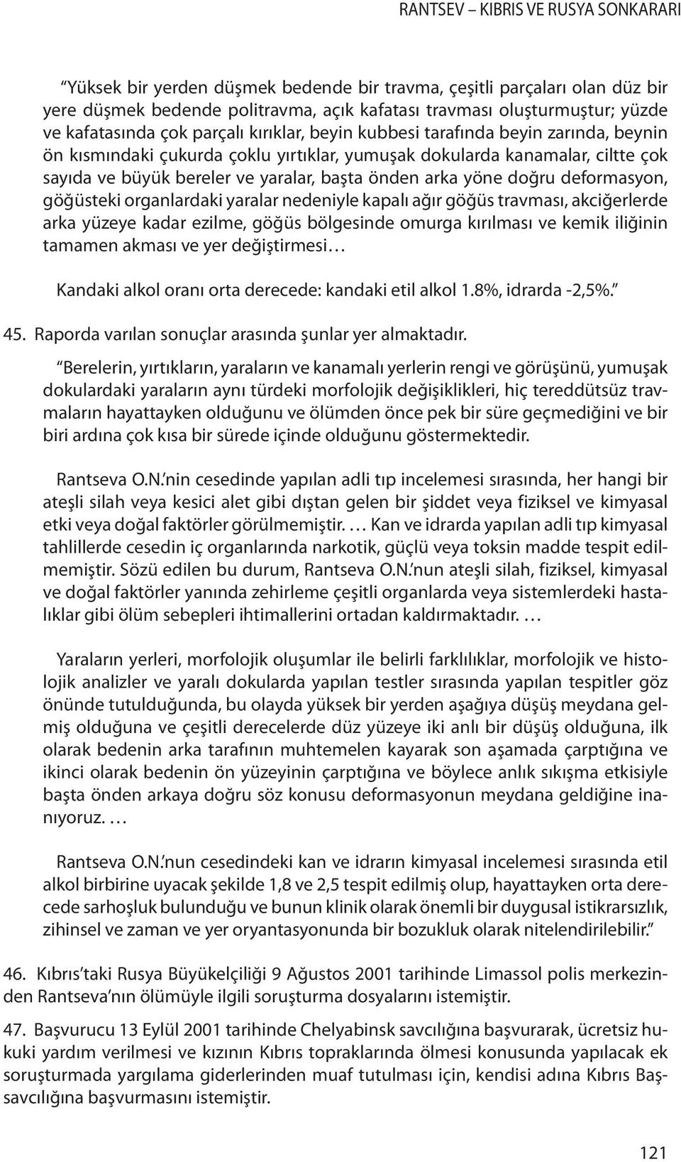 göğüsteki organlardaki yaralar nedeniyle kapalı ağır göğüs travması, akciğerlerde arka yüzeye kadar ezilme, göğüs bölgesinde omurga kırılması ve kemik iliğinin tamamen akması ve yer değiştirmesi