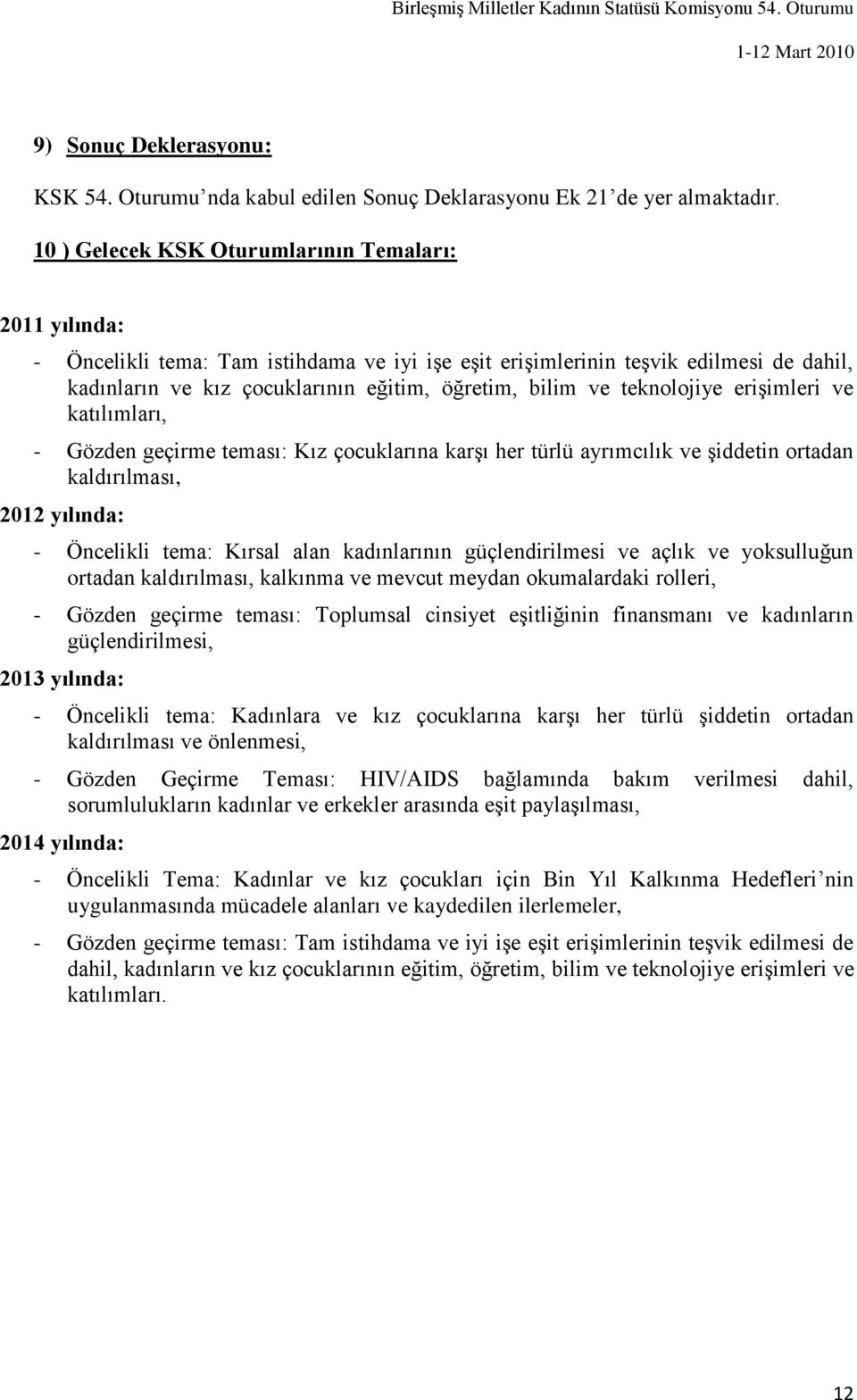 teknolojiye eriģimleri ve katılımları, - Gözden geçirme teması: Kız çocuklarına karģı her türlü ayrımcılık ve Ģiddetin ortadan kaldırılması, 2012 yılında: - Öncelikli tema: Kırsal alan kadınlarının