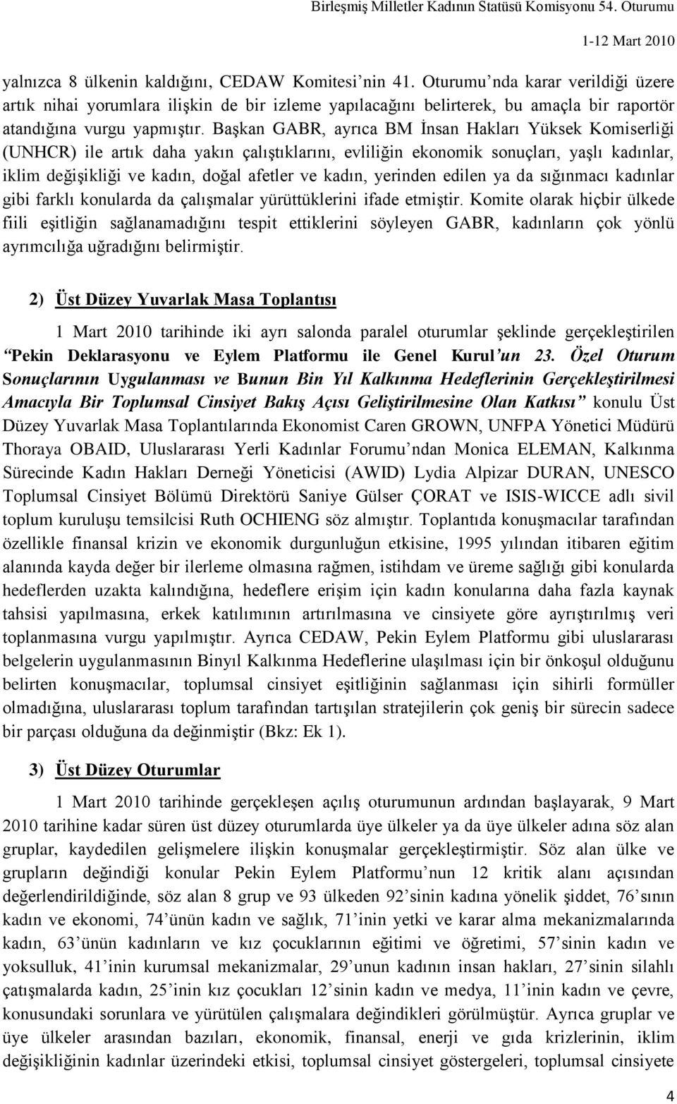 BaĢkan GABR, ayrıca BM Ġnsan Hakları Yüksek Komiserliği (UNHCR) ile artık daha yakın çalıģtıklarını, evliliğin ekonomik sonuçları, yaģlı kadınlar, iklim değiģikliği ve kadın, doğal afetler ve kadın,