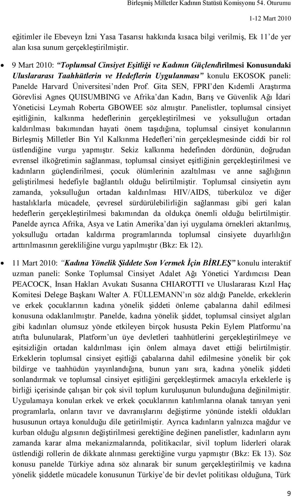 Gita SEN, FPRI den Kıdemli AraĢtırma Görevlisi Agnes QUISUMBING ve Afrika dan Kadın, BarıĢ ve Güvenlik Ağı Ġdari Yöneticisi Leymah Roberta GBOWEE söz almıģtır.