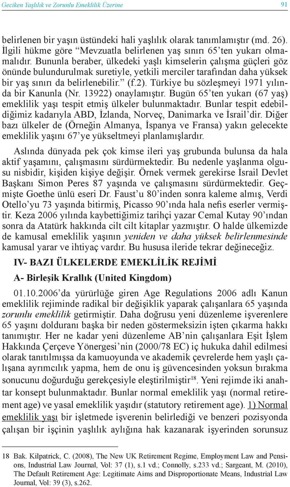 Bununla beraber, ülkedeki yaşlı kimselerin çalışma güçleri göz önünde bulundurulmak suretiyle, yetkili merciler tarafından daha yüksek bir yaş sınırı da belirlenebilir. (f.2).