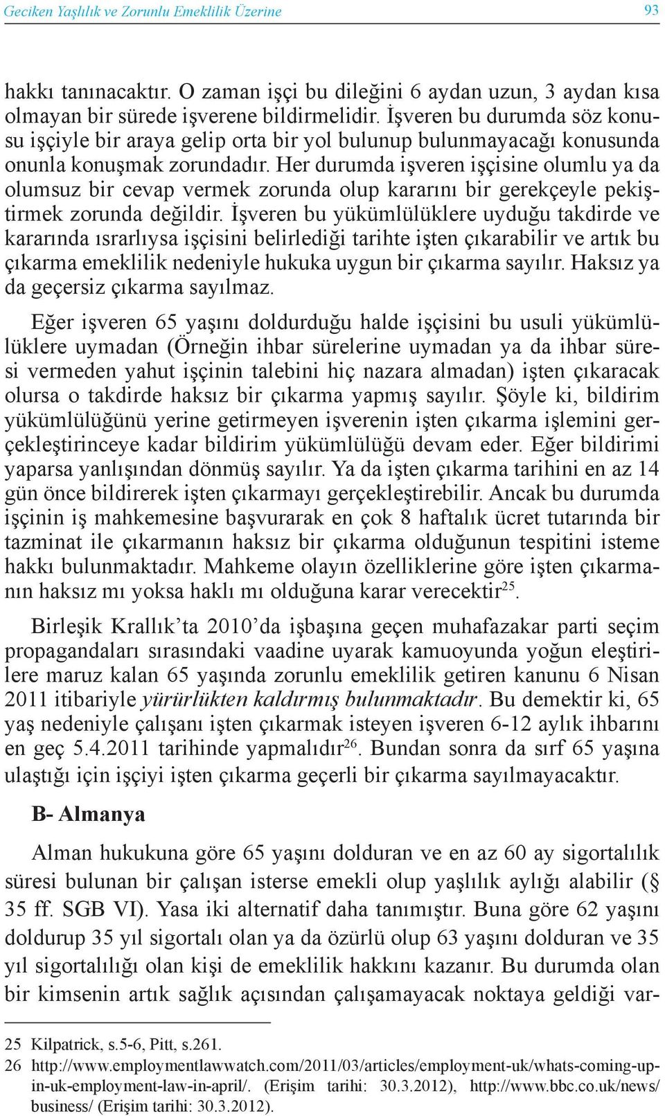 Her durumda işveren işçisine olumlu ya da olumsuz bir cevap vermek zorunda olup kararını bir gerekçeyle pekiştirmek zorunda değildir.