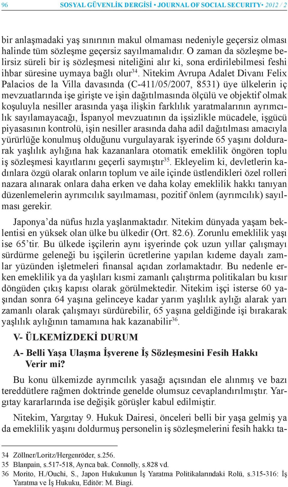 Nitekim Avrupa Adalet Divanı Felix Palacios de la Villa davasında (C-411/05/2007, 8531) üye ülkelerin iç mevzuatlarında işe girişte ve işin dağıtılmasında ölçülü ve objektif olmak koşuluyla nesiller