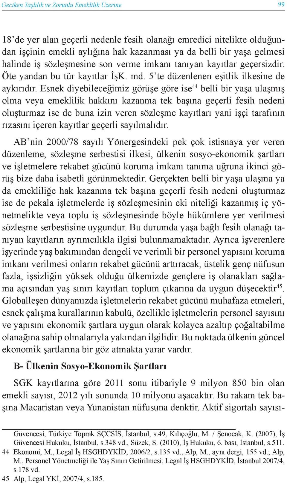 Esnek diyebileceğimiz görüşe göre ise 44 belli bir yaşa ulaşmış olma veya emeklilik hakkını kazanma tek başına geçerli fesih nedeni oluşturmaz ise de buna izin veren sözleşme kayıtları yani işçi