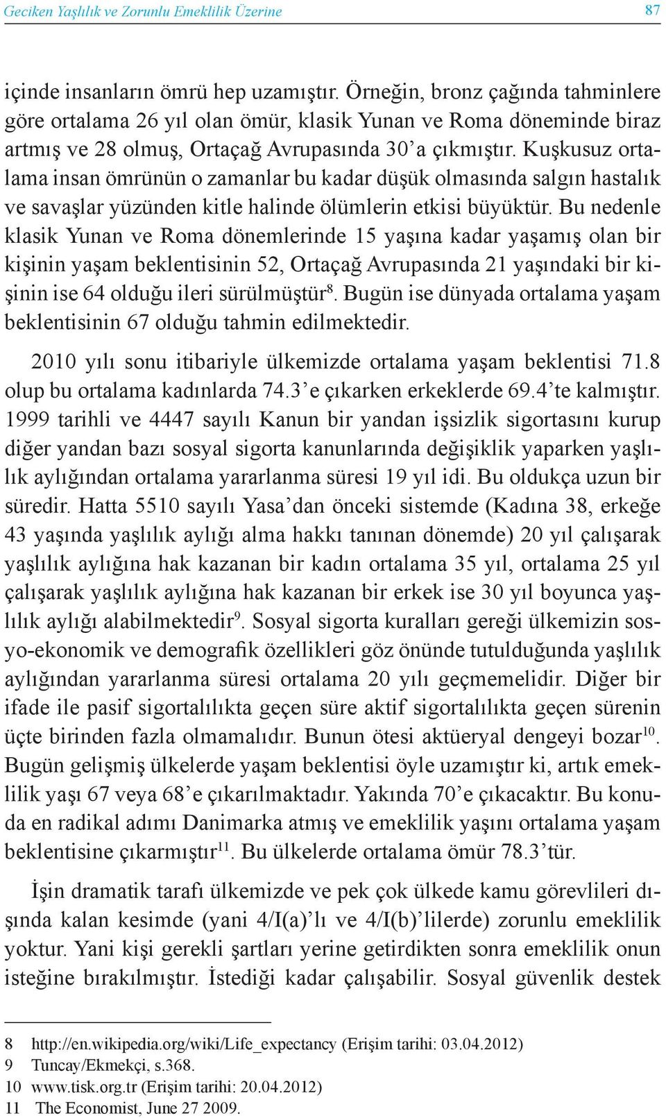 Kuşkusuz ortalama insan ömrünün o zamanlar bu kadar düşük olmasında salgın hastalık ve savaşlar yüzünden kitle halinde ölümlerin etkisi büyüktür.