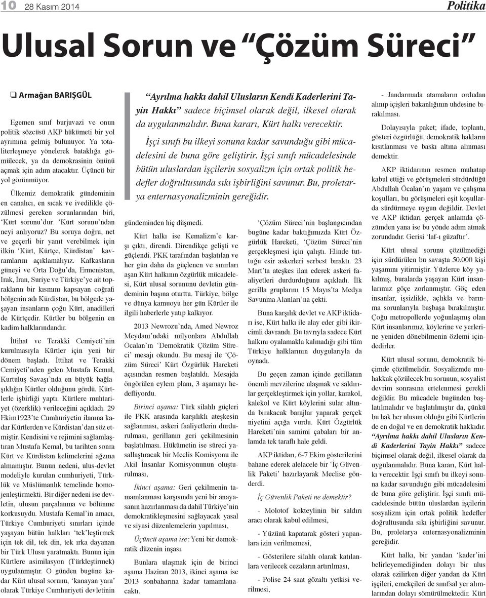 Ülkemiz demokratik gündeminin en canalıcı, en sıcak ve ivedilikle çözülmesi gereken sorunlarından biri, Kürt sorunu dur. Kürt sorunu ndan neyi anlıyoruz?