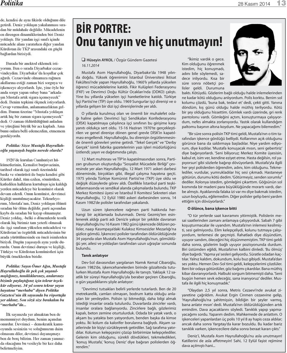 Ben o sırada Diyarbakır cezaevindeydim. Diyarbakır da koşullar çok ağırdı. Cezaevinde olmamıza rağmen akıllarına estiği zaman bizi sorguya ve işkenceye alıyorlardı.