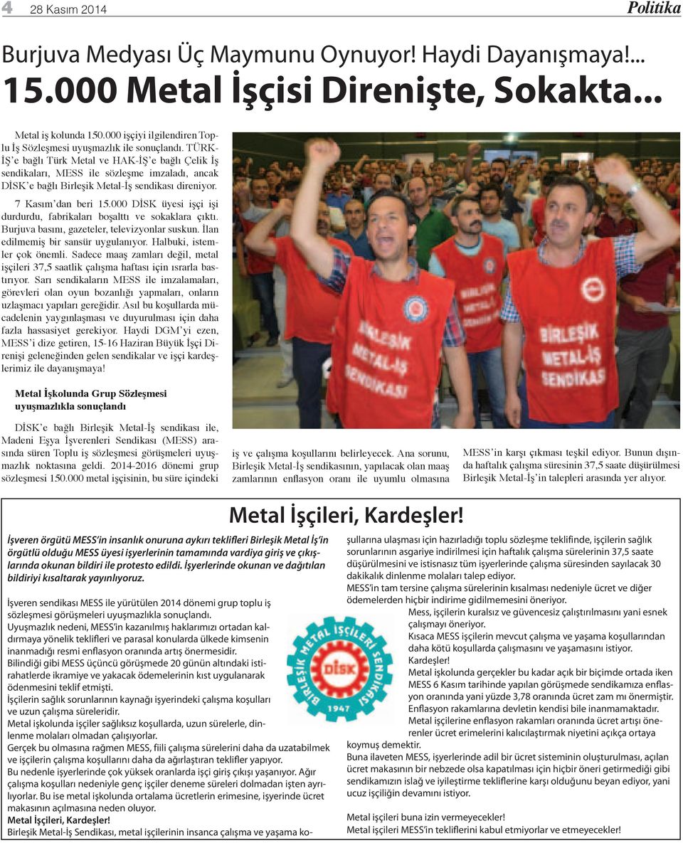 TÜRK- İŞ e bağlı Türk Metal ve HAK-İŞ e bağlı Çelik İş sendikaları, MESS ile sözleşme imzaladı, ancak DİSK e bağlı Birleşik Metal-İş sendikası direniyor. 7 Kasım dan beri 15.