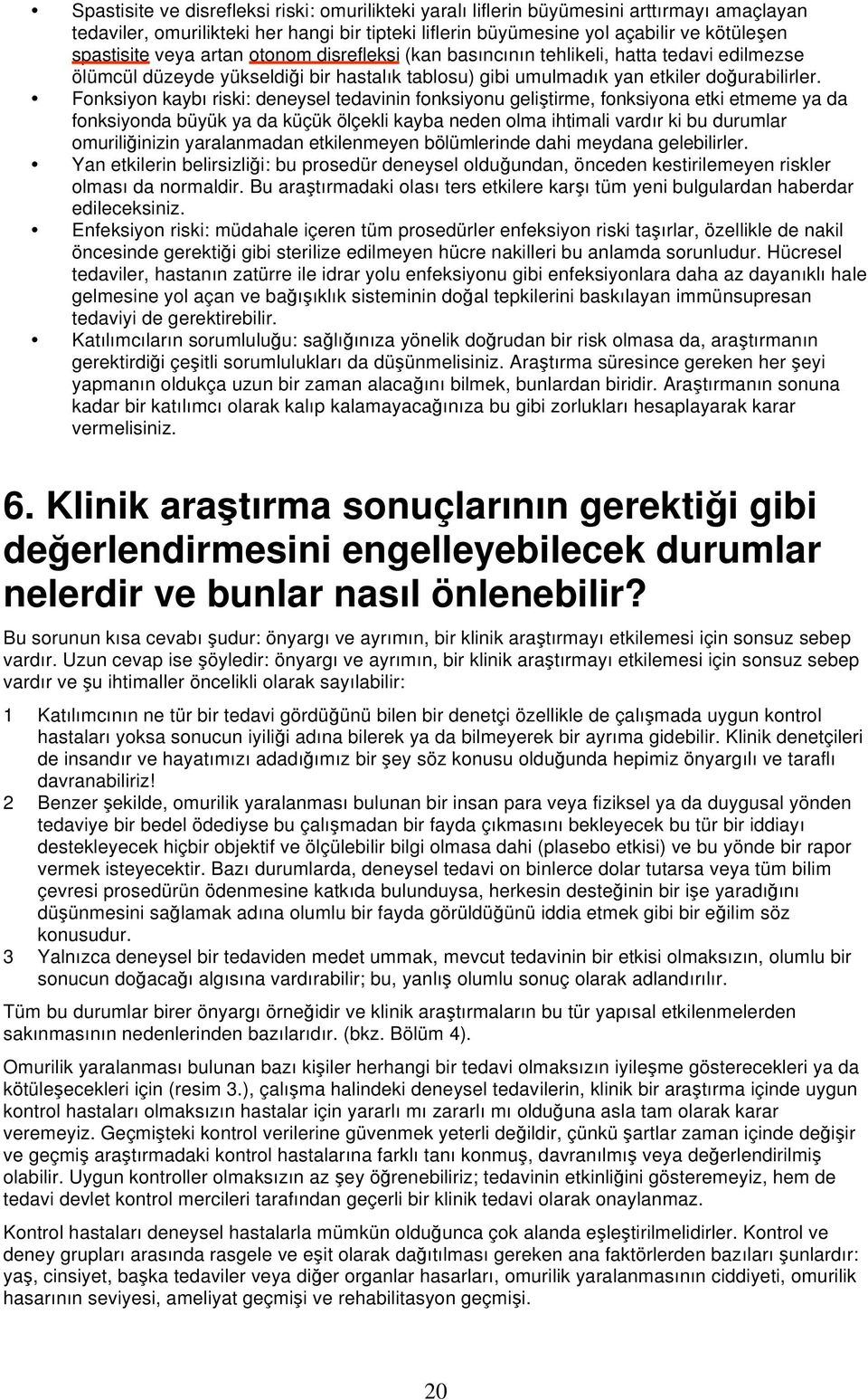 Fonksiyon kaybı riski: deneysel tedavinin fonksiyonu geli tirme, fonksiyona etki etmeme ya da fonksiyonda büyük ya da küçük ölçekli kayba neden olma ihtimali vardır ki bu durumlar omurili inizin