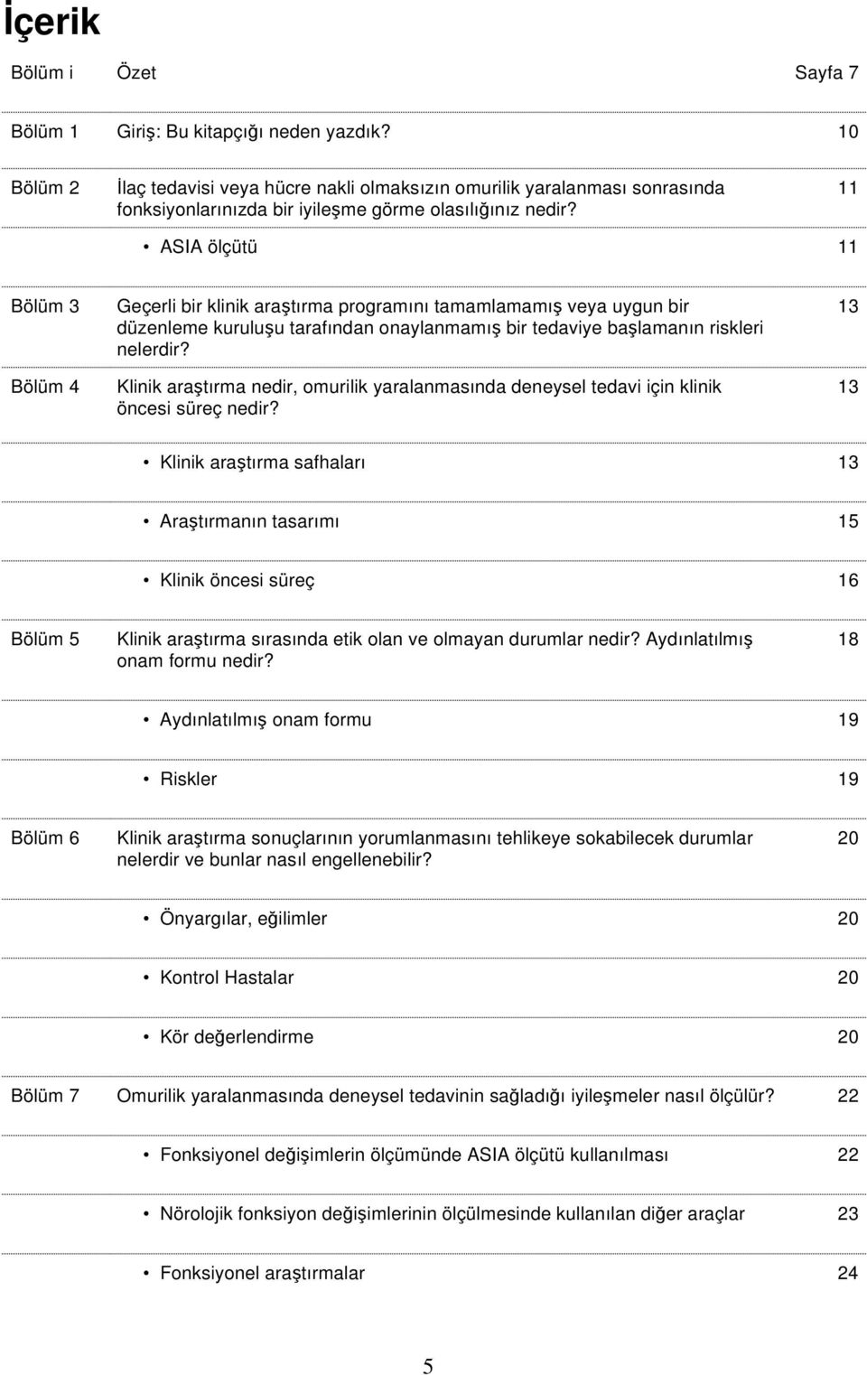 11 ASIA ölçütü 11 Bölüm 3 Bölüm 4 Geçerli bir klinik ara tırma programını tamamlamamı veya uygun bir düzenleme kurulu u tarafından onaylanmamı bir tedaviye ba lamanın riskleri nelerdir?