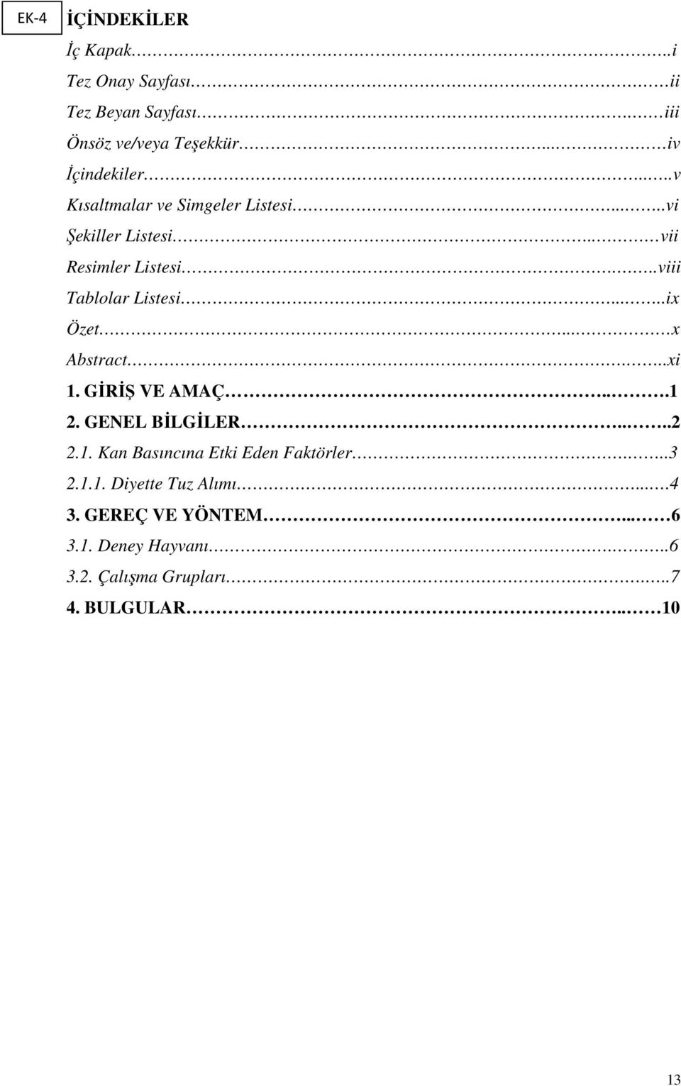 .. x Abstract...xi 1. GĐRĐŞ VE AMAÇ...1 2. GENEL BĐLGĐLER....2 2.1. Kan Basıncına Etki Eden Faktörler...3 2.1.1. Diyette Tuz Alımı.