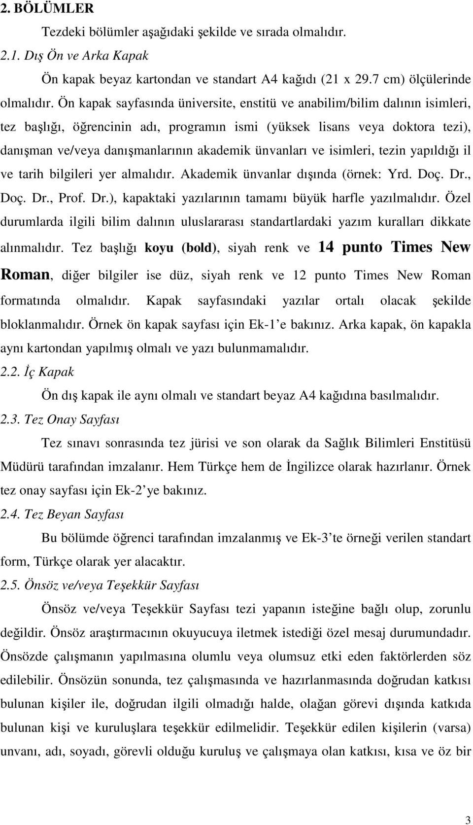 ünvanları ve isimleri, tezin yapıldığı il ve tarih bilgileri yer almalıdır. Akademik ünvanlar dışında (örnek: Yrd. Doç. Dr., Doç. Dr., Prof. Dr.), kapaktaki yazılarının tamamı büyük harfle yazılmalıdır.