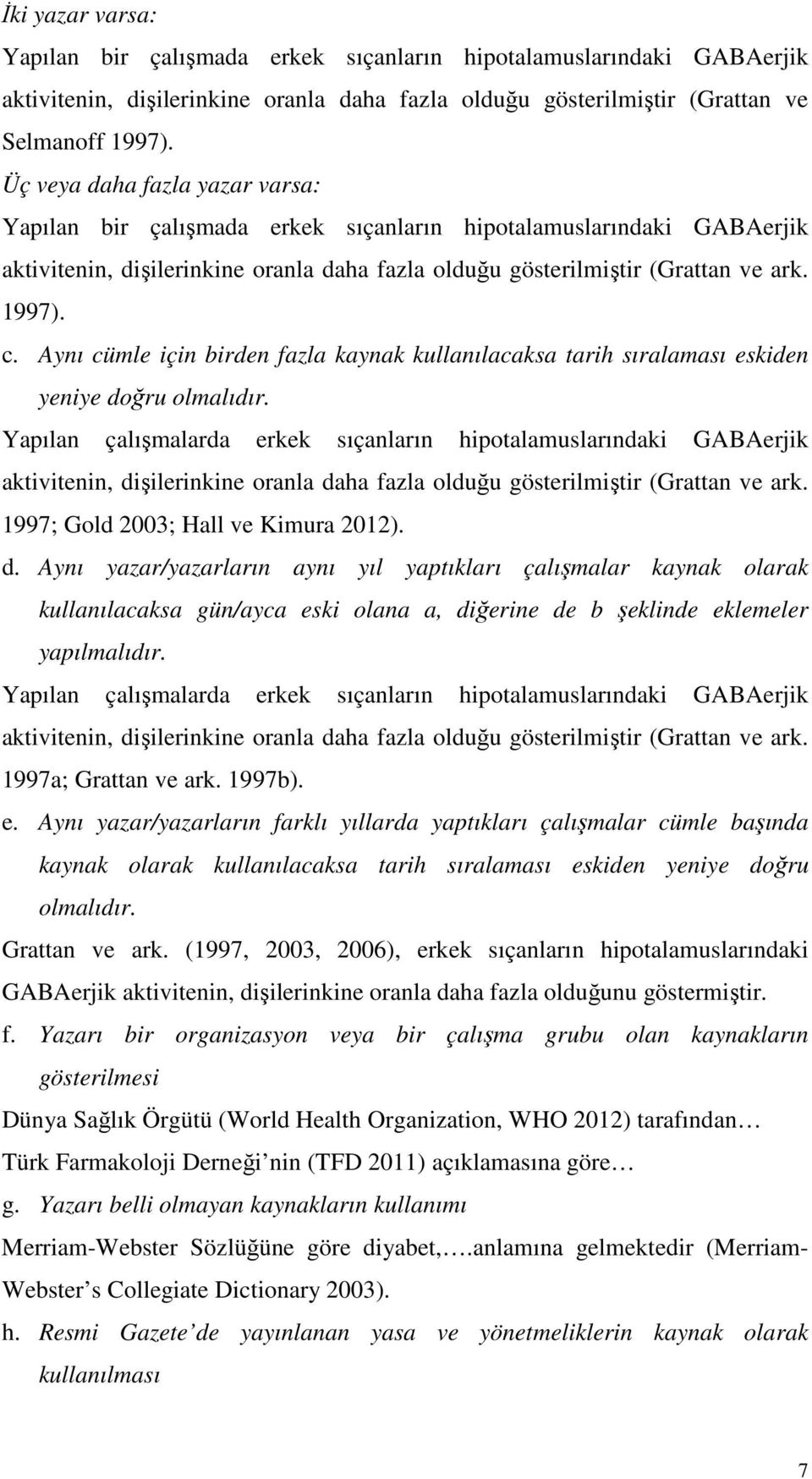 Aynı cümle için birden fazla kaynak kullanılacaksa tarih sıralaması eskiden yeniye doğru olmalıdır.