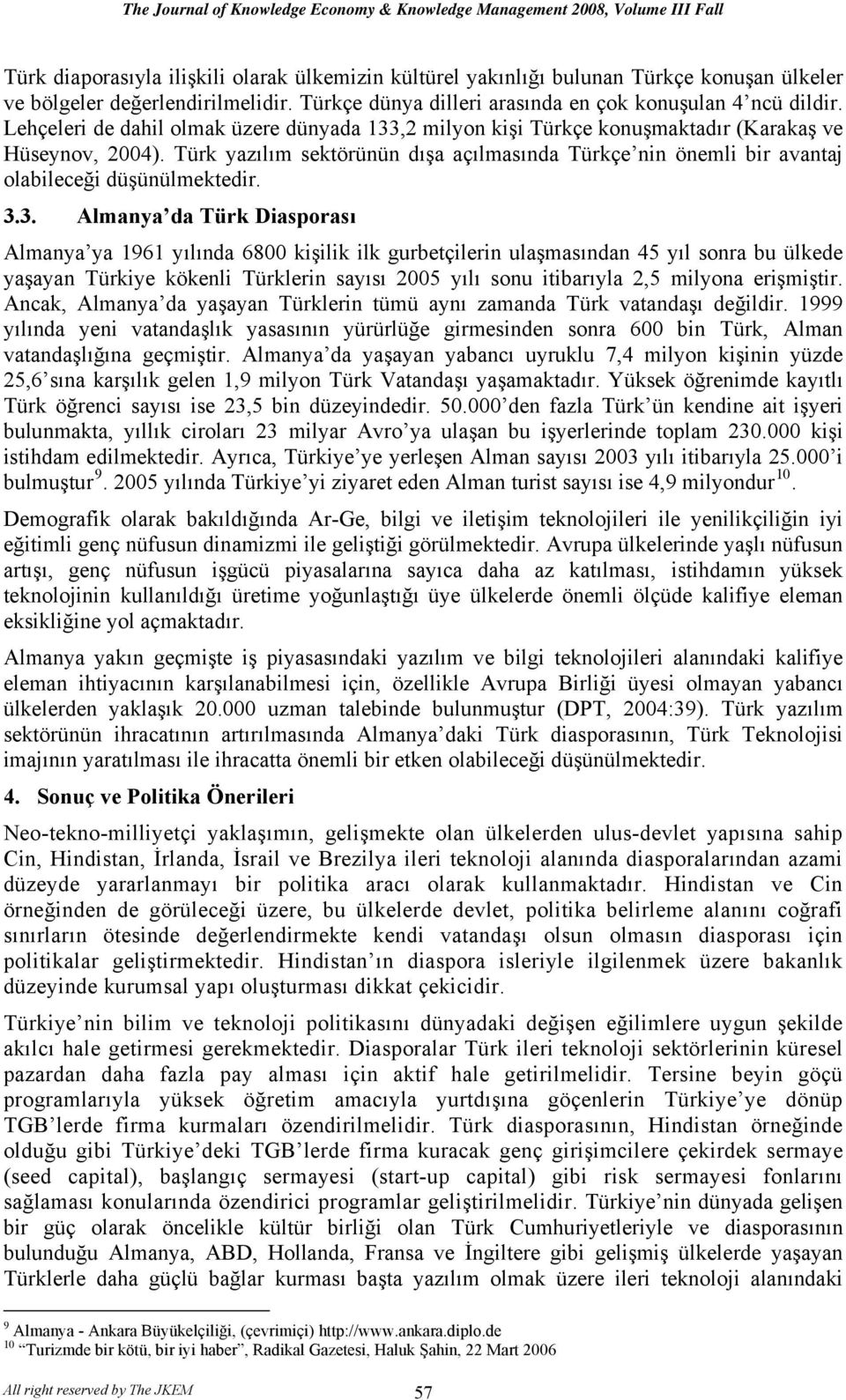 Türk yazılım sektörünün dışa açılmasında Türkçe nin önemli bir avantaj olabileceği düşünülmektedir. 3.