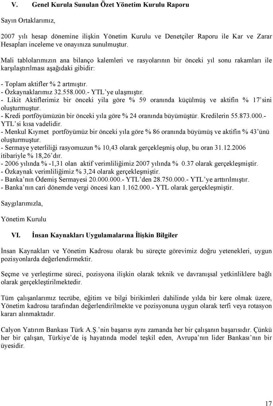 000.- YTL ye ulaşmıştır. - Likit Aktiflerimiz bir önceki yila göre % 59 oranında küçülmüş ve aktifin % 17 sini oluşturmuştur. - Kredi portföyümüzün bir önceki yıla göre % 24 oranında büyümüştür.