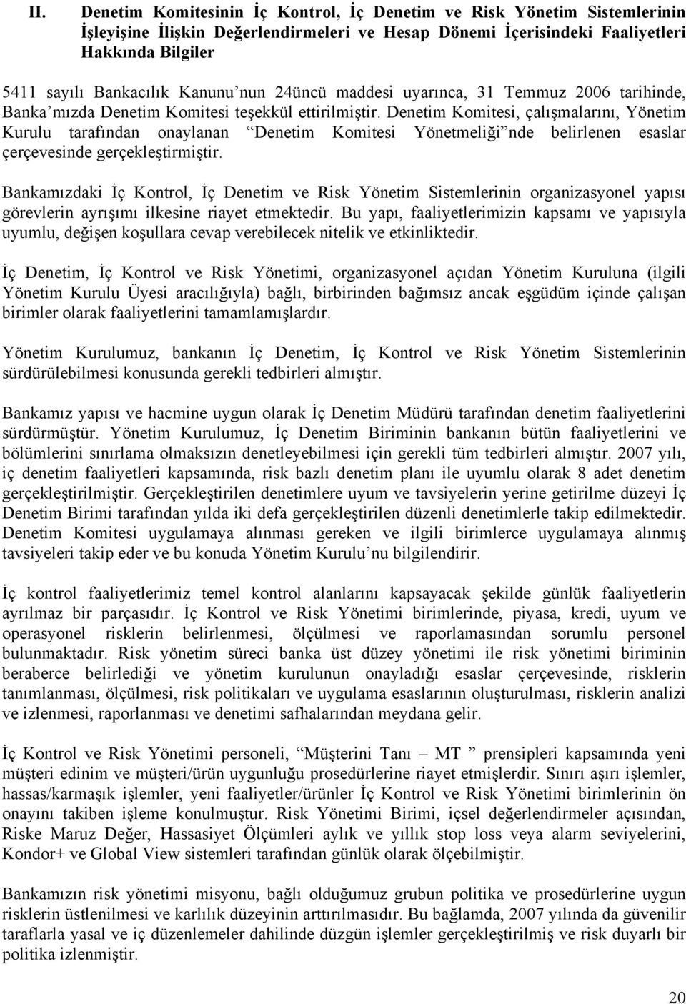 Denetim Komitesi, çalışmalarını, Yönetim Kurulu tarafından onaylanan Denetim Komitesi Yönetmeliği nde belirlenen esaslar çerçevesinde gerçekleştirmiştir.