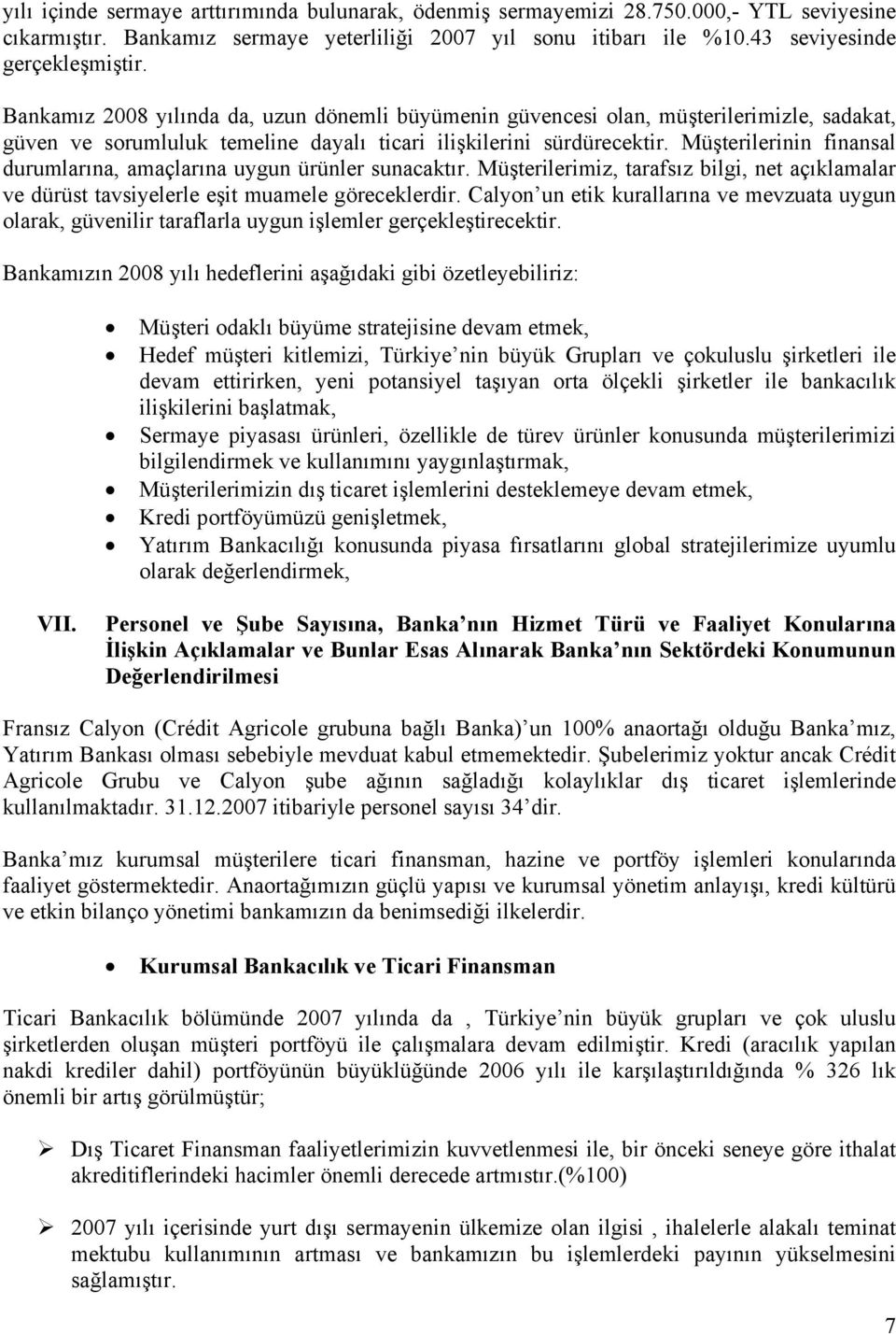 Müşterilerinin finansal durumlarına, amaçlarına uygun ürünler sunacaktır. Müşterilerimiz, tarafsız bilgi, net açıklamalar ve dürüst tavsiyelerle eşit muamele göreceklerdir.