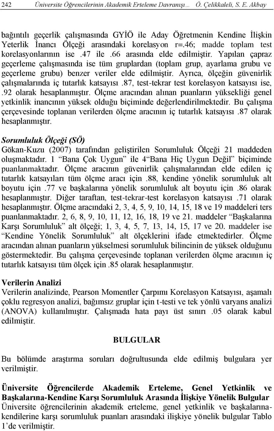 Yapılan çapraz geçerleme çalışmasında ise tüm gruplardan (toplam grup, ayarlama grubu ve geçerleme grubu) benzer veriler elde edilmiştir.