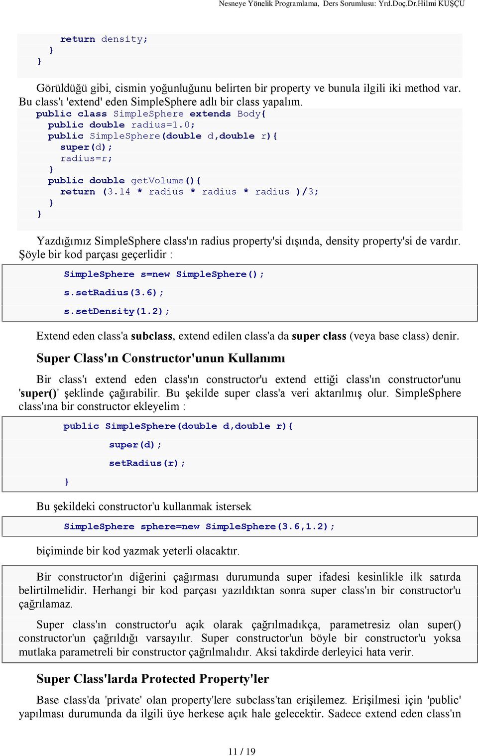 14 * radius * radius * radius )/3; Yazdýðýmýz SimpleSphere class'ýn radius property'si dýºýnda, density property'si de vardýr. ªöyle bir kod parçasý geçerlidir : SimpleSphere s=new SimpleSphere(); s.