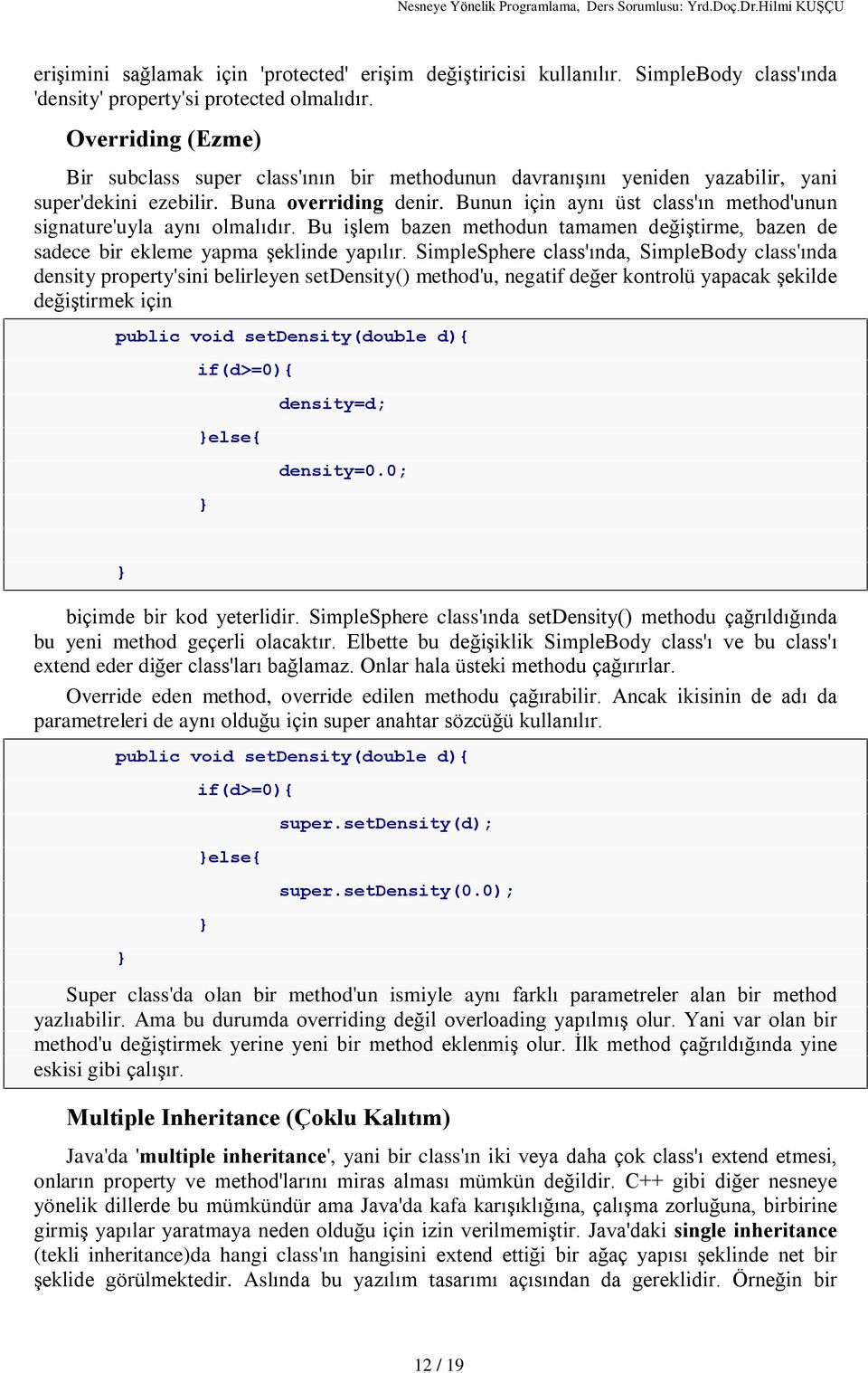 Bunun için ayný üst class'ýn method'unun signature'uyla ayný olmalýdýr. Bu iºlem bazen methodun tamamen deðiºtirme, bazen de sadece bir ekleme yapma ºeklinde yapýlýr.