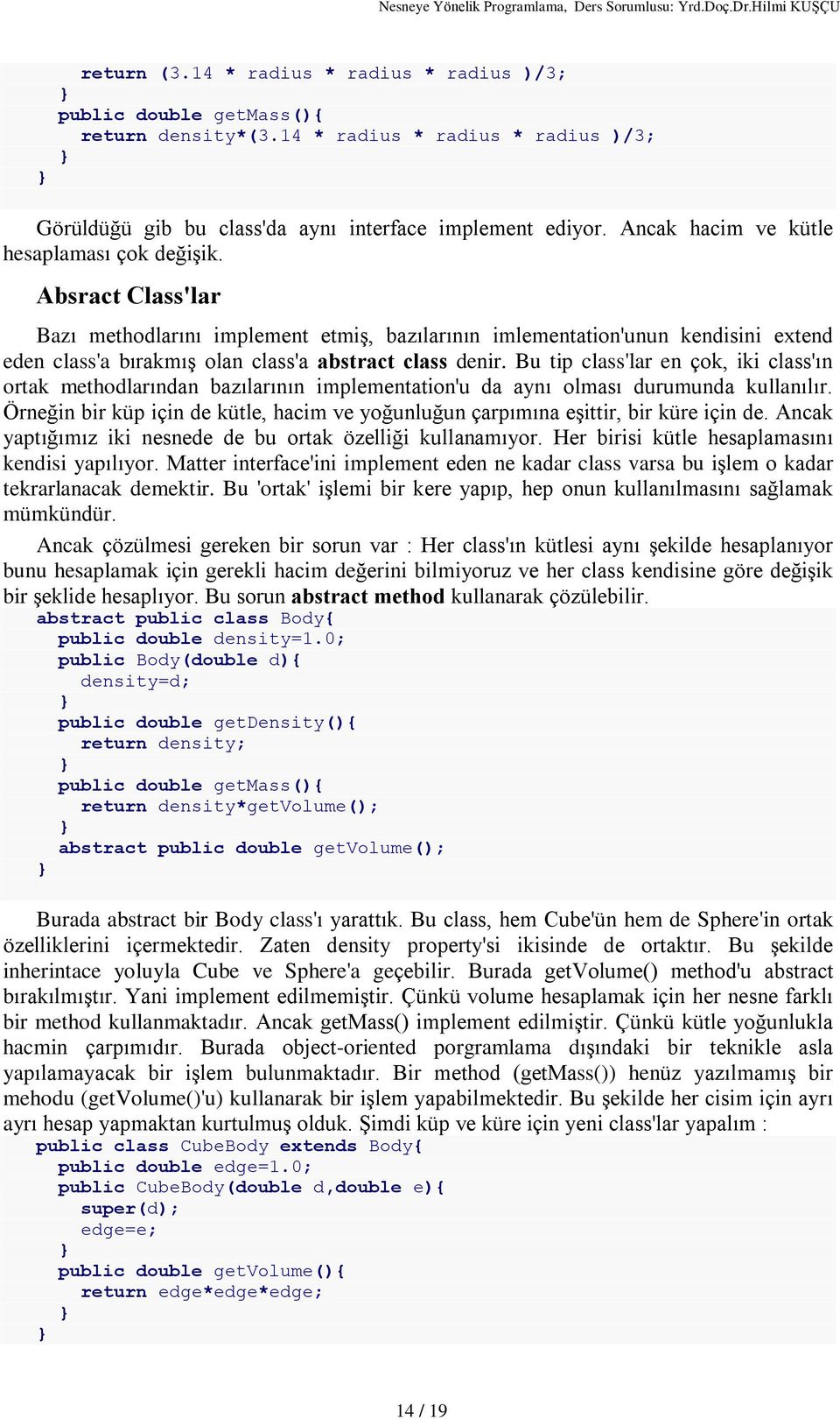 Absract Class'lar Bazý methodlarýný implement etmiº, bazýlarýnýn imlementation'unun kendisini extend eden class'a býrakmýº olan class'a abstract class denir.