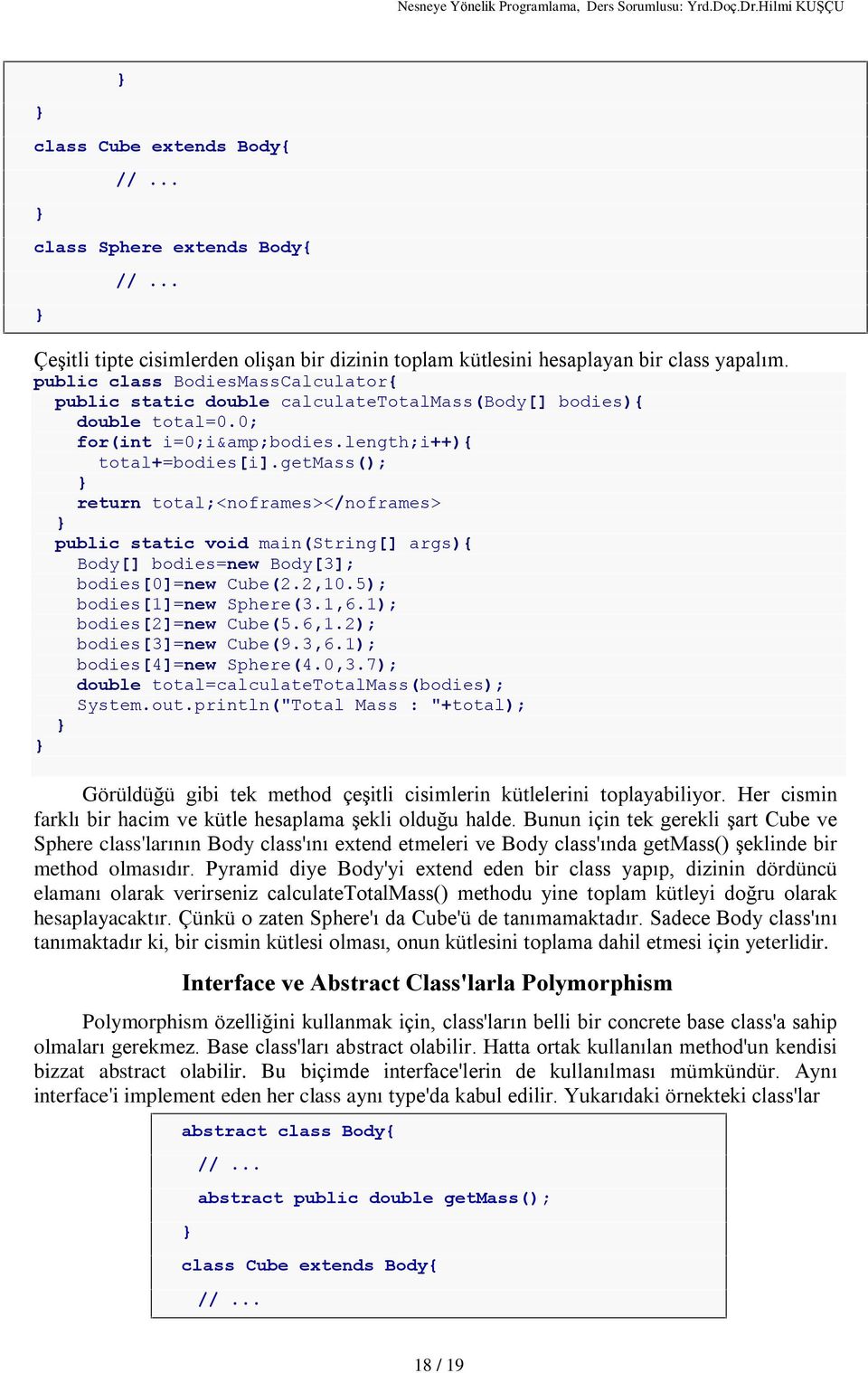 getmass(); return total;<noframes></noframes> public static void main(string[] args){ Body[] bodies=new Body[3]; bodies[0]=new Cube(2.2,10.5); bodies[1]=new Sphere(3.1,6.1); bodies[2]=new Cube(5.6,1.