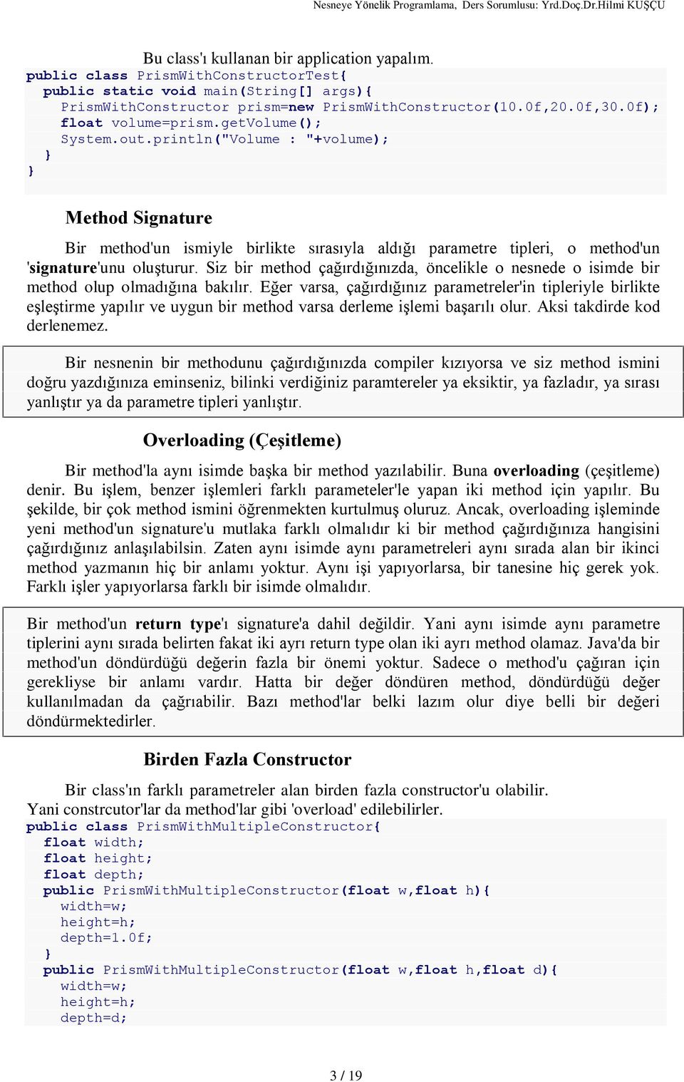 Siz bir method çaðýrdýðýnýzda, öncelikle o nesnede o isimde bir method olup olmadýðýna bakýlýr.