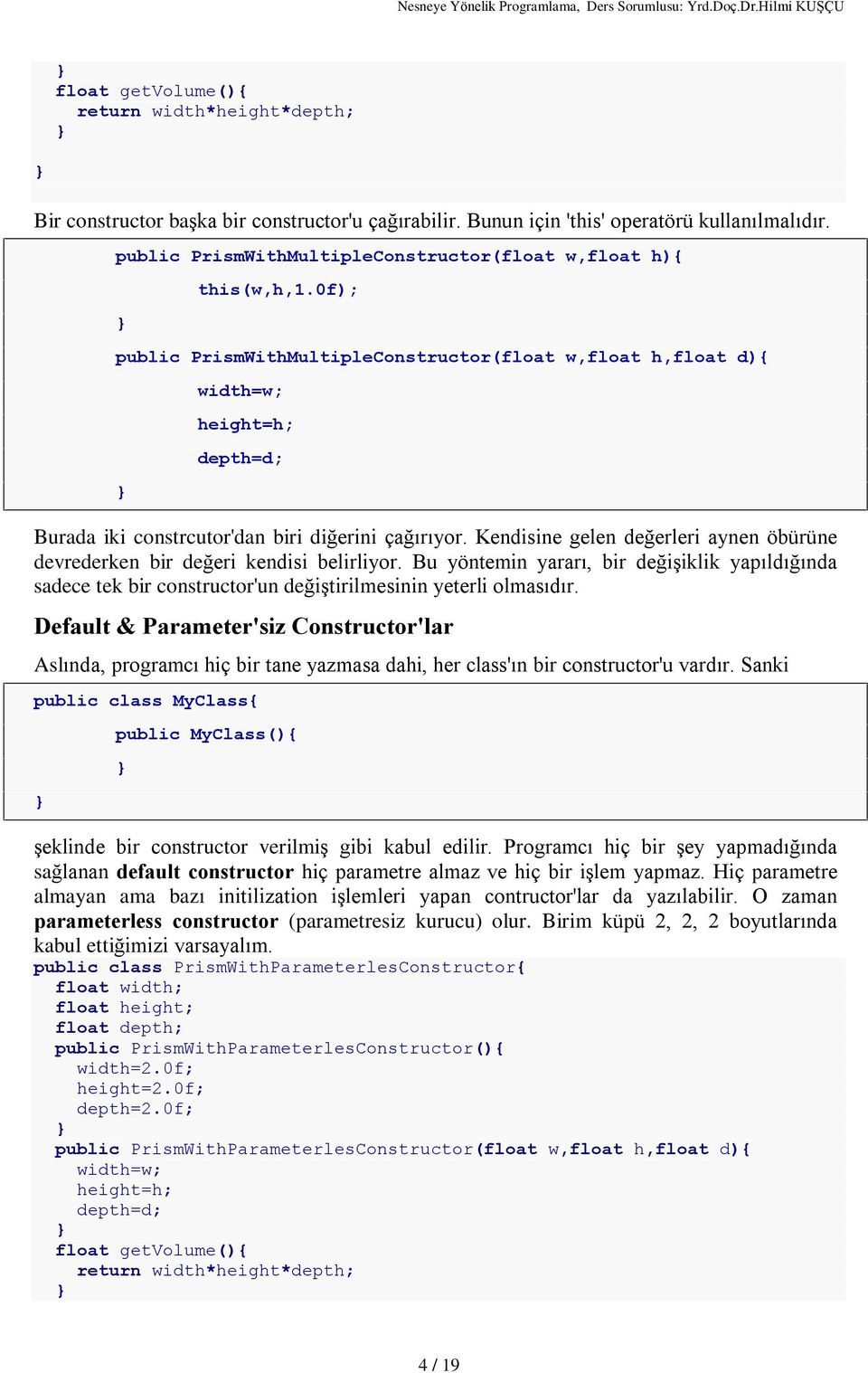 0f); public PrismWithMultipleConstructor(float w,float h,float d){ width=w; height=h; depth=d; Burada iki constrcutor'dan biri diðerini çaðýrýyor.