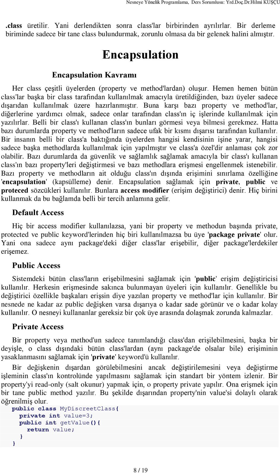 Hemen hemen bütün class'lar baºka bir class tarafýndan kullanýlmak amacýyla üretildiðinden, bazý üyeler sadece dýºarýdan kullanýlmak üzere hazýrlanmýºtýr.