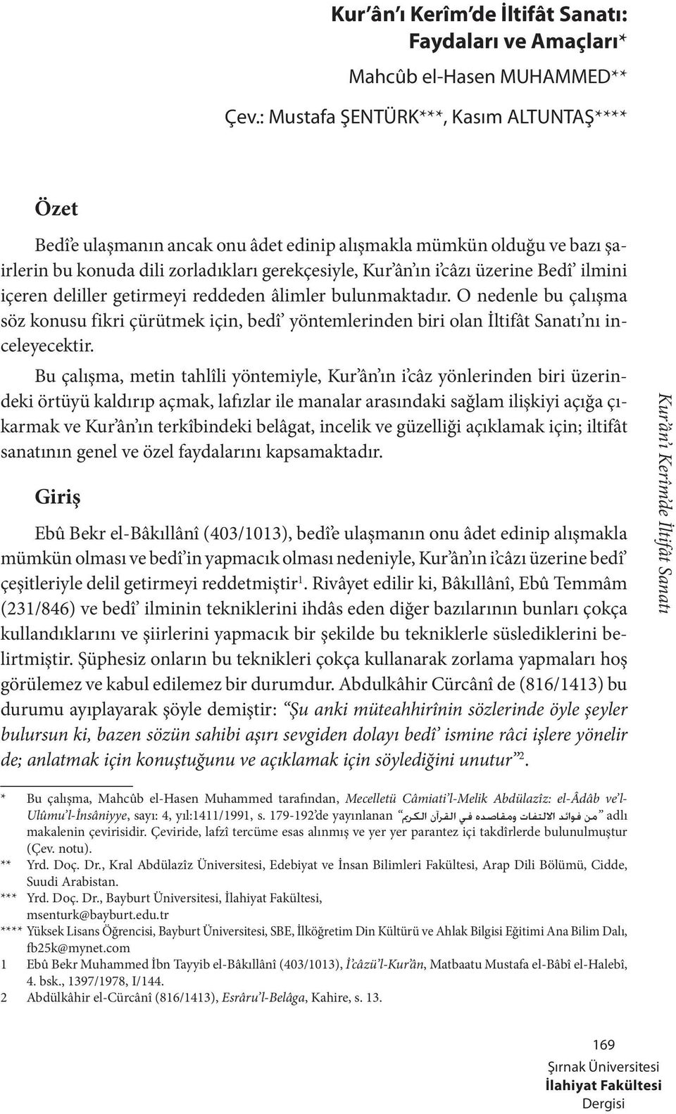 ilmini içeren deliller getirmeyi reddeden âlimler bulunmaktadır. O nedenle bu çalışma söz konusu fikri çürütmek için, bedî yöntemlerinden biri olan İltifât Sanatı nı inceleyecektir.