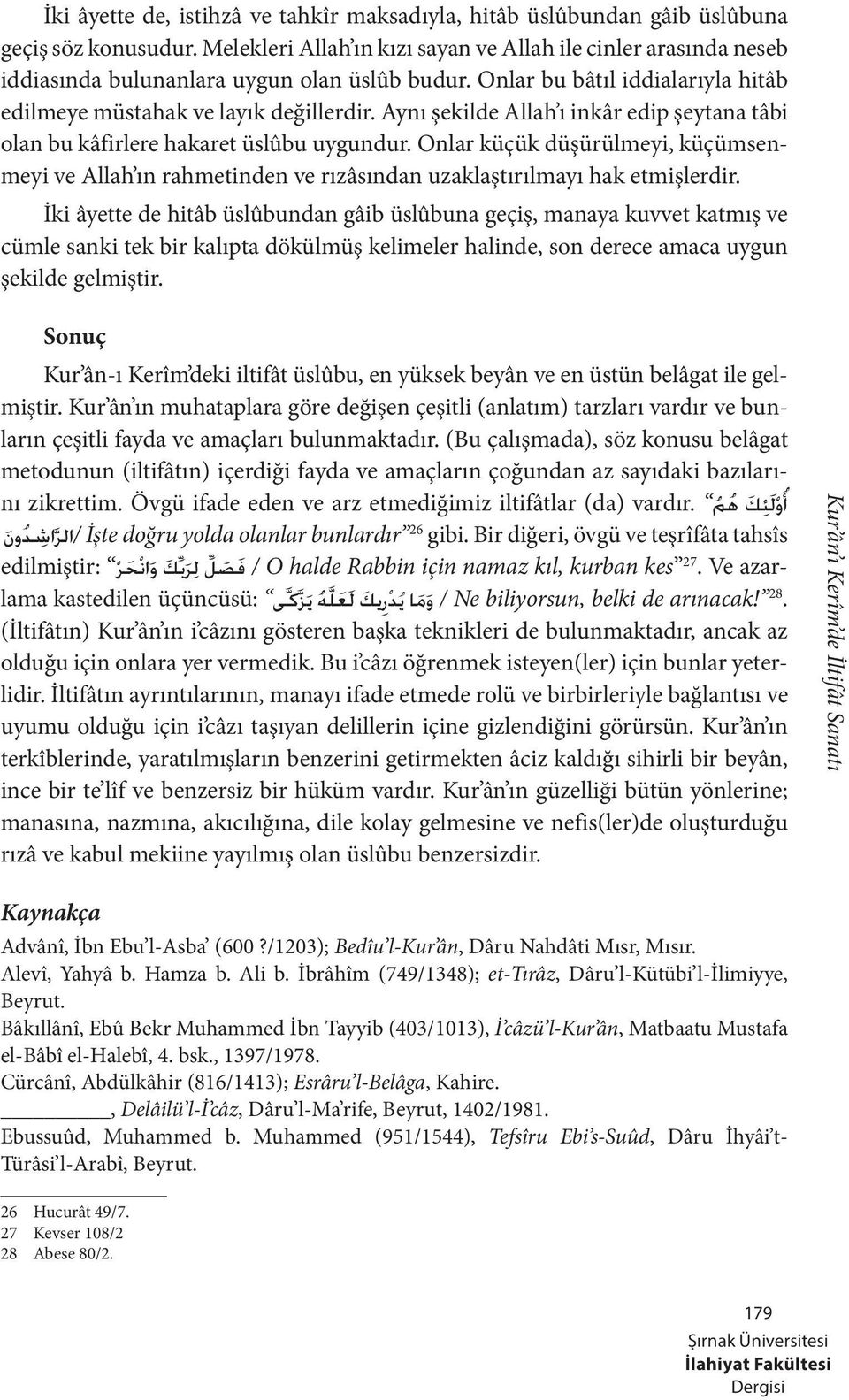 Aynı şekilde Allah ı inkâr edip şeytana tâbi olan bu kâfirlere hakaret üslûbu uygundur. Onlar küçük düşürülmeyi, küçümsenmeyi ve Allah ın rahmetinden ve rızâsından uzaklaştırılmayı hak etmişlerdir.